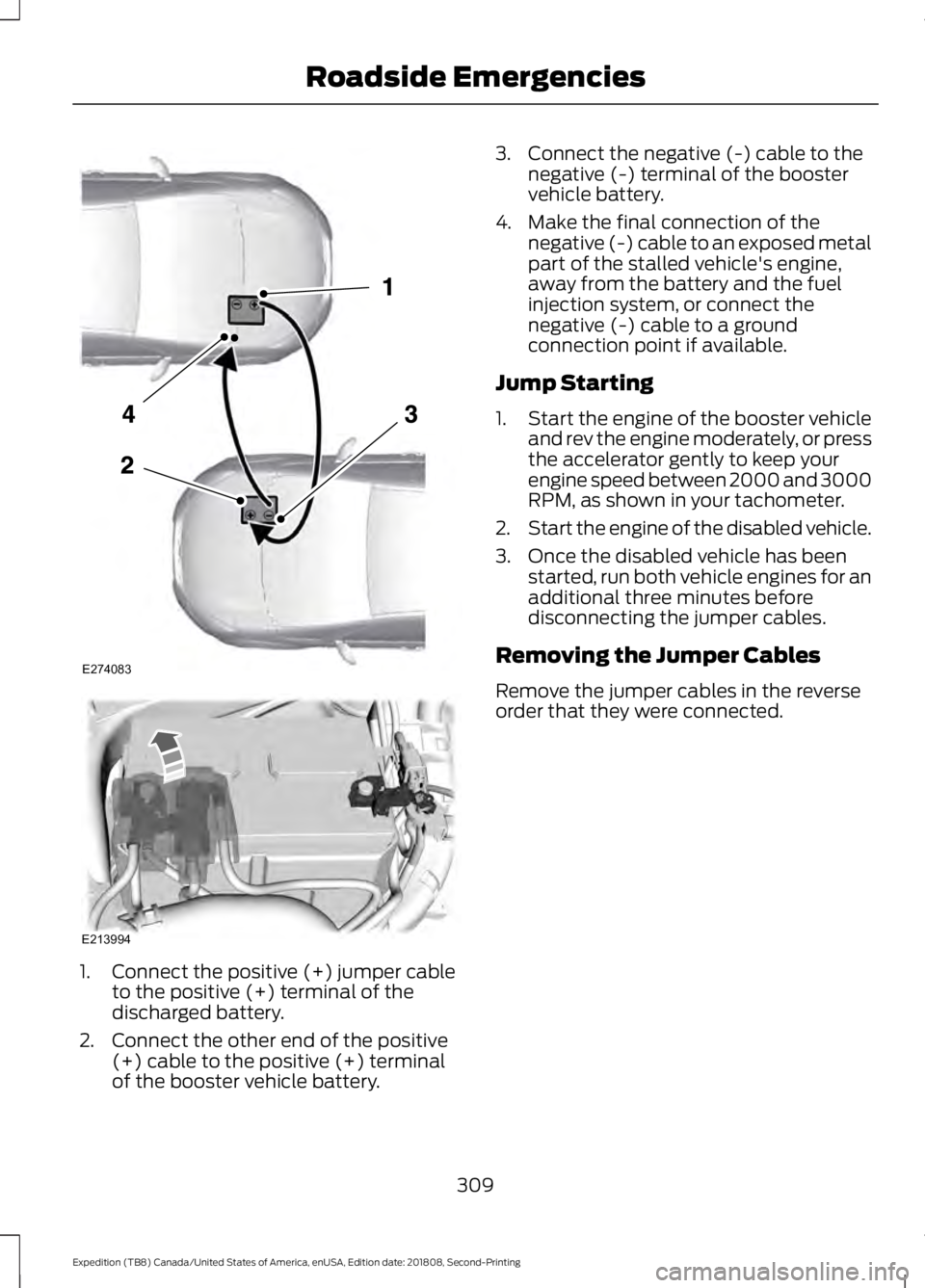 FORD EXPEDITION 2019 Owners Manual 1.
Connect the positive (+) jumper cable
to the positive (+) terminal of the
discharged battery.
2. Connect the other end of the positive (+) cable to the positive (+) terminal
of the booster vehicle FORD EXPEDITION 2019 Owners Manual 1.
Connect the positive (+) jumper cable
to the positive (+) terminal of the
discharged battery.
2. Connect the other end of the positive (+) cable to the positive (+) terminal
of the booster vehicle