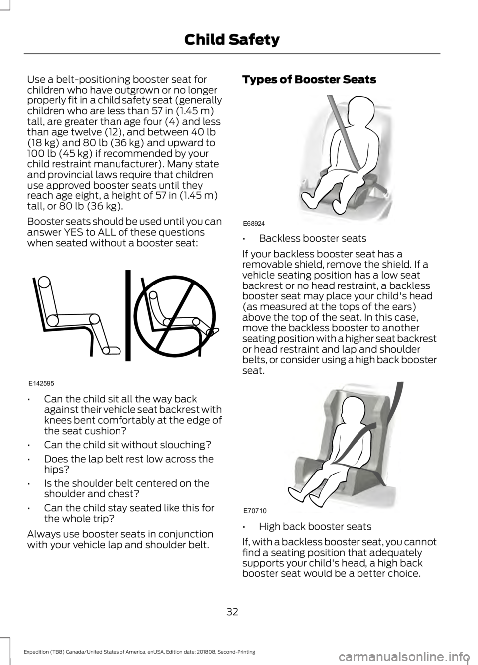 FORD EXPEDITION 2019 Owners Manual Use a belt-positioning booster seat for
children who have outgrown or no longer
properly fit in a child safety seat (generally
children who are less than 57 in (1.45 m)
tall, are greater than age four FORD EXPEDITION 2019 Owners Manual Use a belt-positioning booster seat for
children who have outgrown or no longer
properly fit in a child safety seat (generally
children who are less than 57 in (1.45 m)
tall, are greater than age four
