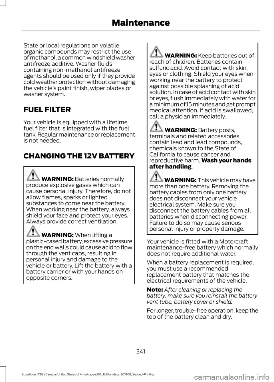 FORD EXPEDITION 2019 Owners Manual State or local regulations on volatile
organic compounds may restrict the use
of methanol, a common windshield washer
antifreeze additive. Washer fluids
containing non-methanol antifreeze
agents shoul FORD EXPEDITION 2019 Owners Manual State or local regulations on volatile
organic compounds may restrict the use
of methanol, a common windshield washer
antifreeze additive. Washer fluids
containing non-methanol antifreeze
agents shoul