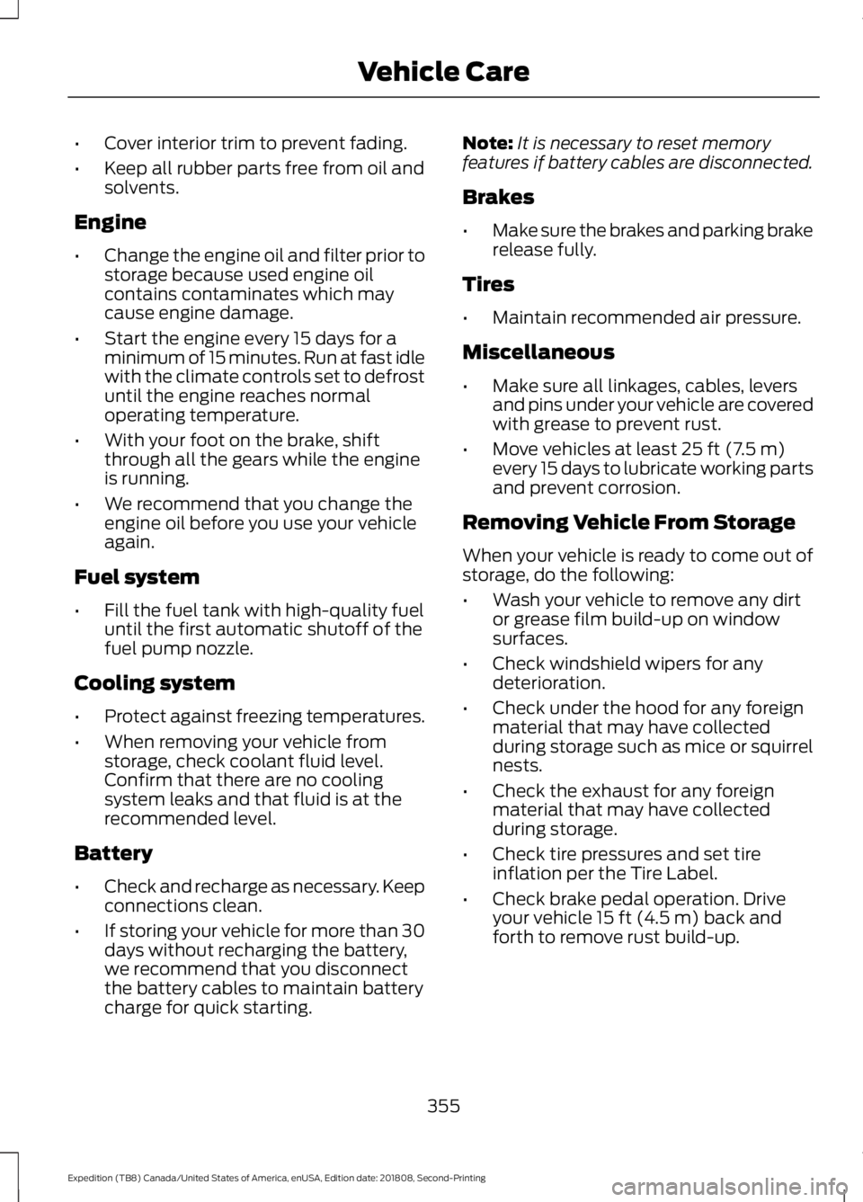 FORD EXPEDITION 2019 Owners Manual •
Cover interior trim to prevent fading.
• Keep all rubber parts free from oil and
solvents.
Engine
• Change the engine oil and filter prior to
storage because used engine oil
contains contamina FORD EXPEDITION 2019 Owners Manual •
Cover interior trim to prevent fading.
• Keep all rubber parts free from oil and
solvents.
Engine
• Change the engine oil and filter prior to
storage because used engine oil
contains contamina