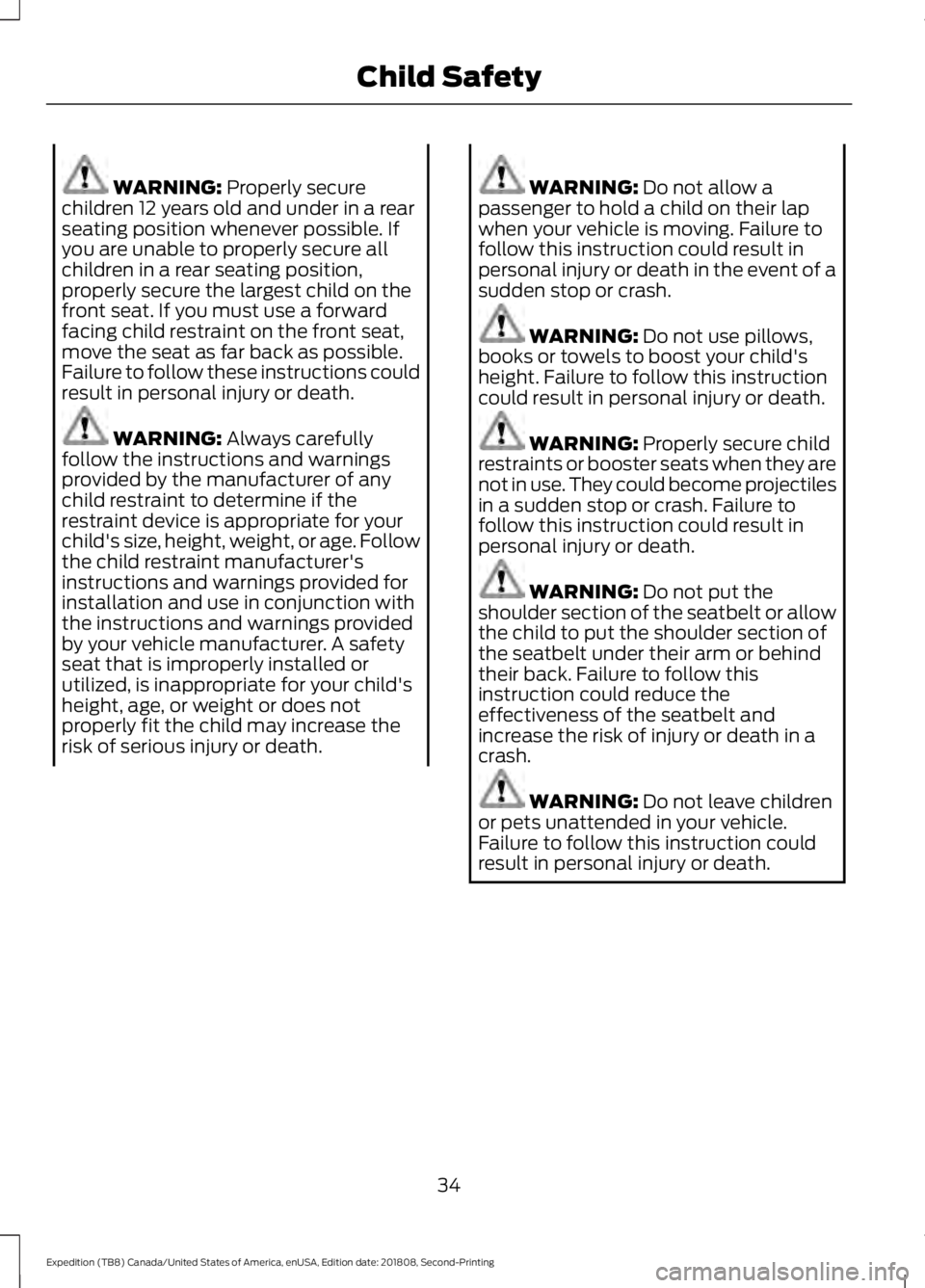 FORD EXPEDITION 2019 Owners Manual WARNING: Properly secure
children 12 years old and under in a rear
seating position whenever possible. If
you are unable to properly secure all
children in a rear seating position,
properly secure the FORD EXPEDITION 2019 Owners Manual WARNING: Properly secure
children 12 years old and under in a rear
seating position whenever possible. If
you are unable to properly secure all
children in a rear seating position,
properly secure the