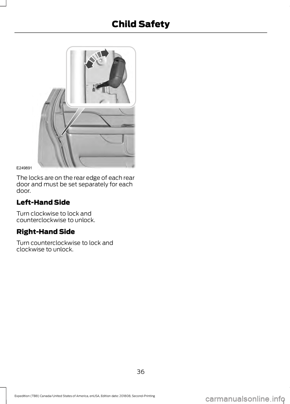 FORD EXPEDITION 2019  Owners Manual The locks are on the rear edge of each rear
door and must be set separately for each
door.
Left-Hand Side
Turn clockwise to lock and
counterclockwise to unlock.
Right-Hand Side
Turn counterclockwise t