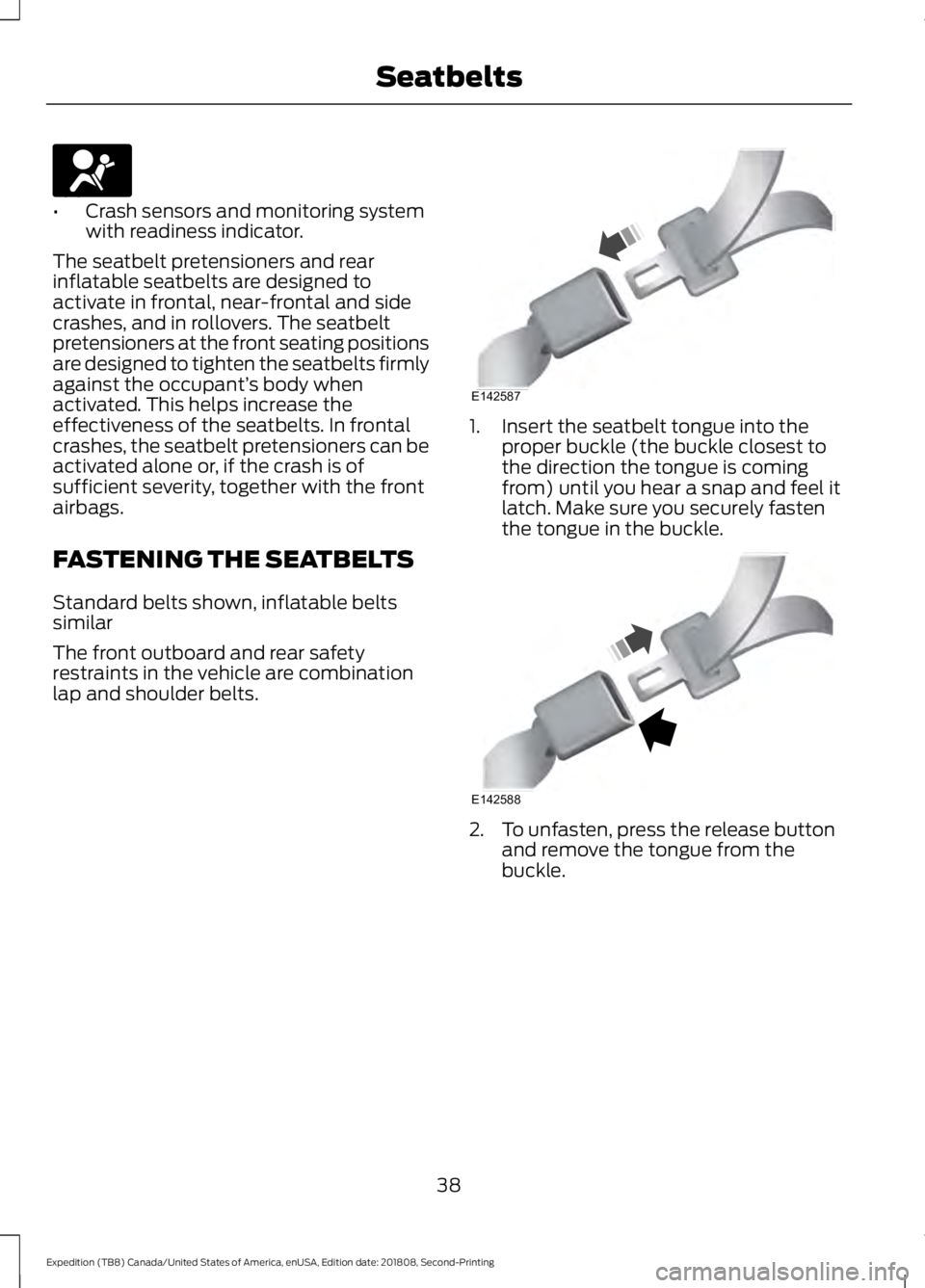 FORD EXPEDITION 2019 Owners Manual •
Crash sensors and monitoring system
with readiness indicator.
The seatbelt pretensioners and rear
inflatable seatbelts are designed to
activate in frontal, near-frontal and side
crashes, and in ro FORD EXPEDITION 2019 Owners Manual •
Crash sensors and monitoring system
with readiness indicator.
The seatbelt pretensioners and rear
inflatable seatbelts are designed to
activate in frontal, near-frontal and side
crashes, and in ro