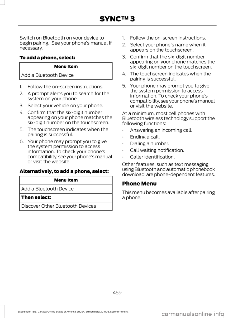 FORD EXPEDITION 2019 Owners Manual Switch on Bluetooth on your device to
begin pairing. See your phone
’s manual if
necessary.
To add a phone, select: Menu Item
Add a Bluetooth Device
1. Follow the on-screen instructions.
2. A promp FORD EXPEDITION 2019 Owners Manual Switch on Bluetooth on your device to
begin pairing. See your phone
’s manual if
necessary.
To add a phone, select: Menu Item
Add a Bluetooth Device
1. Follow the on-screen instructions.
2. A promp