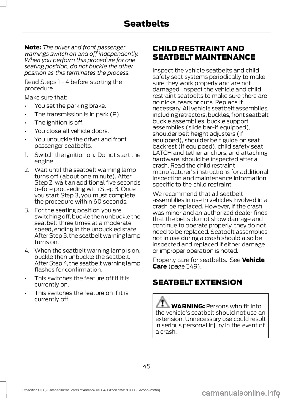 FORD EXPEDITION 2019 Owners Manual Note:
The driver and front passenger
warnings switch on and off independently.
When you perform this procedure for one
seating position, do not buckle the other
position as this terminates the process FORD EXPEDITION 2019 Owners Manual Note:
The driver and front passenger
warnings switch on and off independently.
When you perform this procedure for one
seating position, do not buckle the other
position as this terminates the process