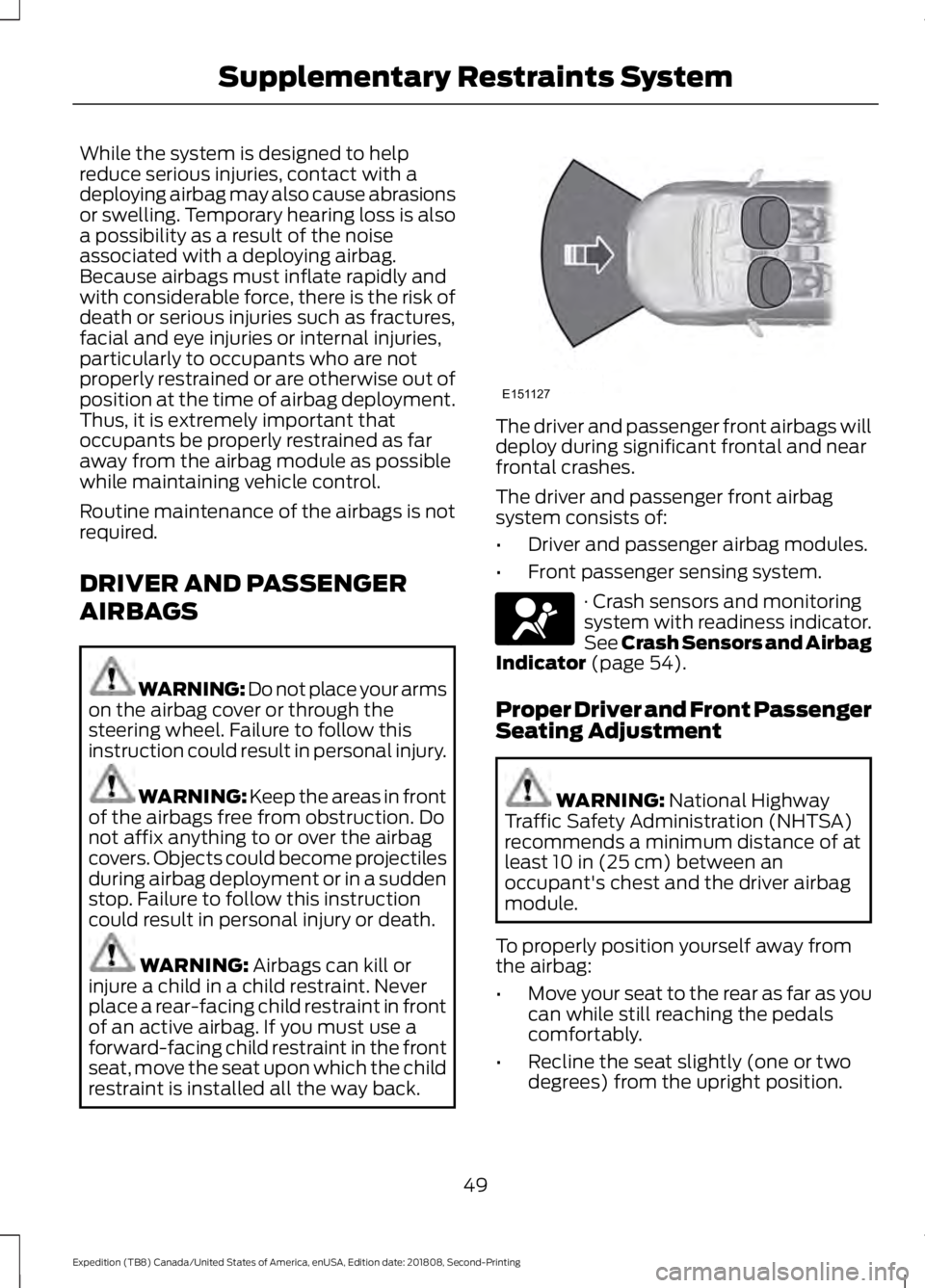 FORD EXPEDITION 2019 Owners Manual While the system is designed to help
reduce serious injuries, contact with a
deploying airbag may also cause abrasions
or swelling. Temporary hearing loss is also
a possibility as a result of the nois FORD EXPEDITION 2019 Owners Manual While the system is designed to help
reduce serious injuries, contact with a
deploying airbag may also cause abrasions
or swelling. Temporary hearing loss is also
a possibility as a result of the nois