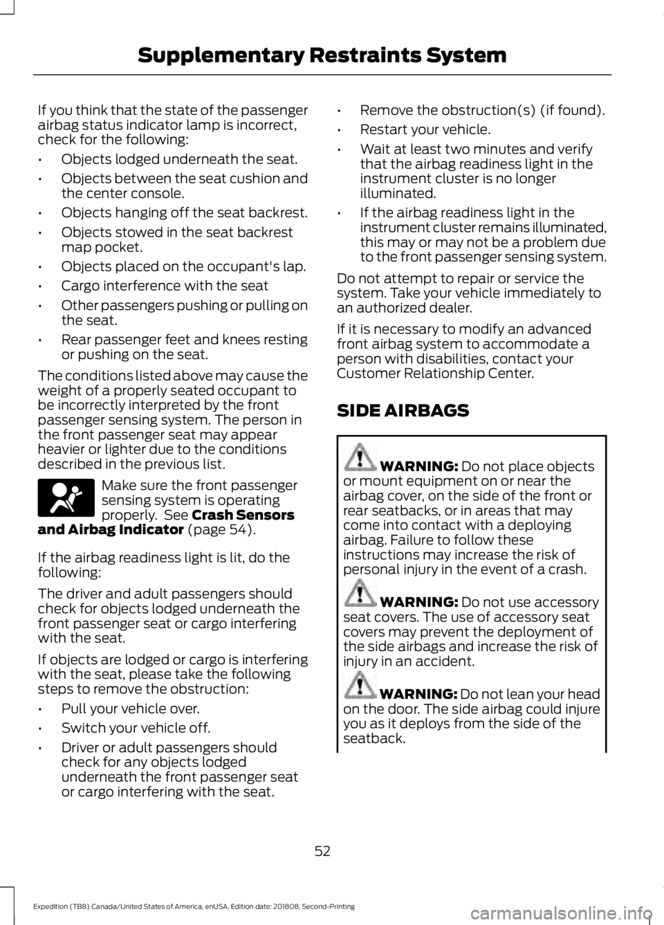 FORD EXPEDITION 2019 Owners Manual If you think that the state of the passenger
airbag status indicator lamp is incorrect,
check for the following:
•
Objects lodged underneath the seat.
• Objects between the seat cushion and
the ce FORD EXPEDITION 2019 Owners Manual If you think that the state of the passenger
airbag status indicator lamp is incorrect,
check for the following:
•
Objects lodged underneath the seat.
• Objects between the seat cushion and
the ce