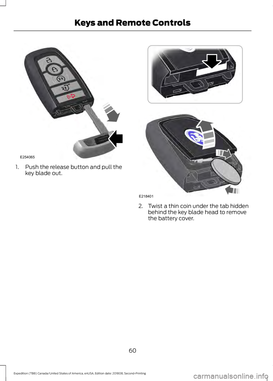 FORD EXPEDITION 2019  Owners Manual 1. Push the release button and pull the
key blade out. 2. Twist a thin coin under the tab hidden
behind the key blade head to remove
the battery cover.
60
Expedition (TB8) Canada/United States of Amer