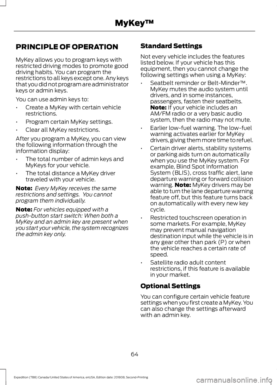 FORD EXPEDITION 2019 Owners Manual PRINCIPLE OF OPERATION
MyKey allows you to program keys with
restricted driving modes to promote good
driving habits. You can program the
restrictions to all keys except one. Any keys
that you did not FORD EXPEDITION 2019 Owners Manual PRINCIPLE OF OPERATION
MyKey allows you to program keys with
restricted driving modes to promote good
driving habits. You can program the
restrictions to all keys except one. Any keys
that you did not