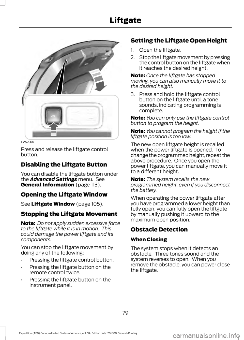 FORD EXPEDITION 2019 Owners Manual Press and release the liftgate control
button.
Disabling the Liftgate Button
You can disable the liftgate button under
the Advanced Settings menu. See
General Information (page 113).
Opening the Lift FORD EXPEDITION 2019 Owners Manual Press and release the liftgate control
button.
Disabling the Liftgate Button
You can disable the liftgate button under
the Advanced Settings menu. See
General Information (page 113).
Opening the Lift