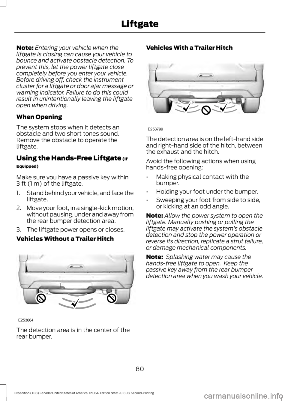 FORD EXPEDITION 2019 Owners Manual Note:
Entering your vehicle when the
liftgate is closing can cause your vehicle to
bounce and activate obstacle detection. To
prevent this, let the power liftgate close
completely before you enter you FORD EXPEDITION 2019 Owners Manual Note:
Entering your vehicle when the
liftgate is closing can cause your vehicle to
bounce and activate obstacle detection. To
prevent this, let the power liftgate close
completely before you enter you