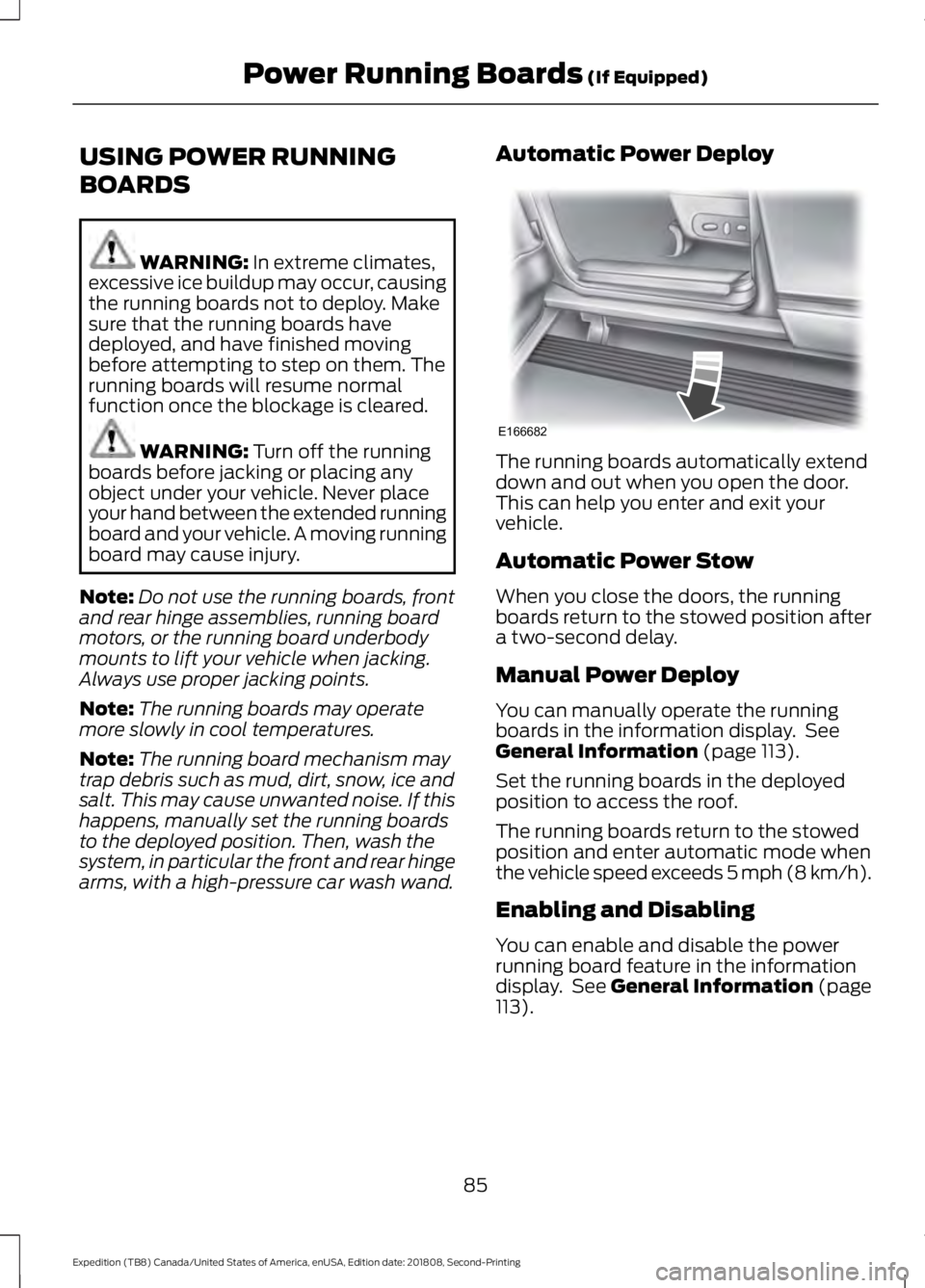 FORD EXPEDITION 2019 Owners Manual USING POWER RUNNING
BOARDS
WARNING: In extreme climates,
excessive ice buildup may occur, causing
the running boards not to deploy. Make
sure that the running boards have
deployed, and have finished m FORD EXPEDITION 2019 Owners Manual USING POWER RUNNING
BOARDS
WARNING: In extreme climates,
excessive ice buildup may occur, causing
the running boards not to deploy. Make
sure that the running boards have
deployed, and have finished m