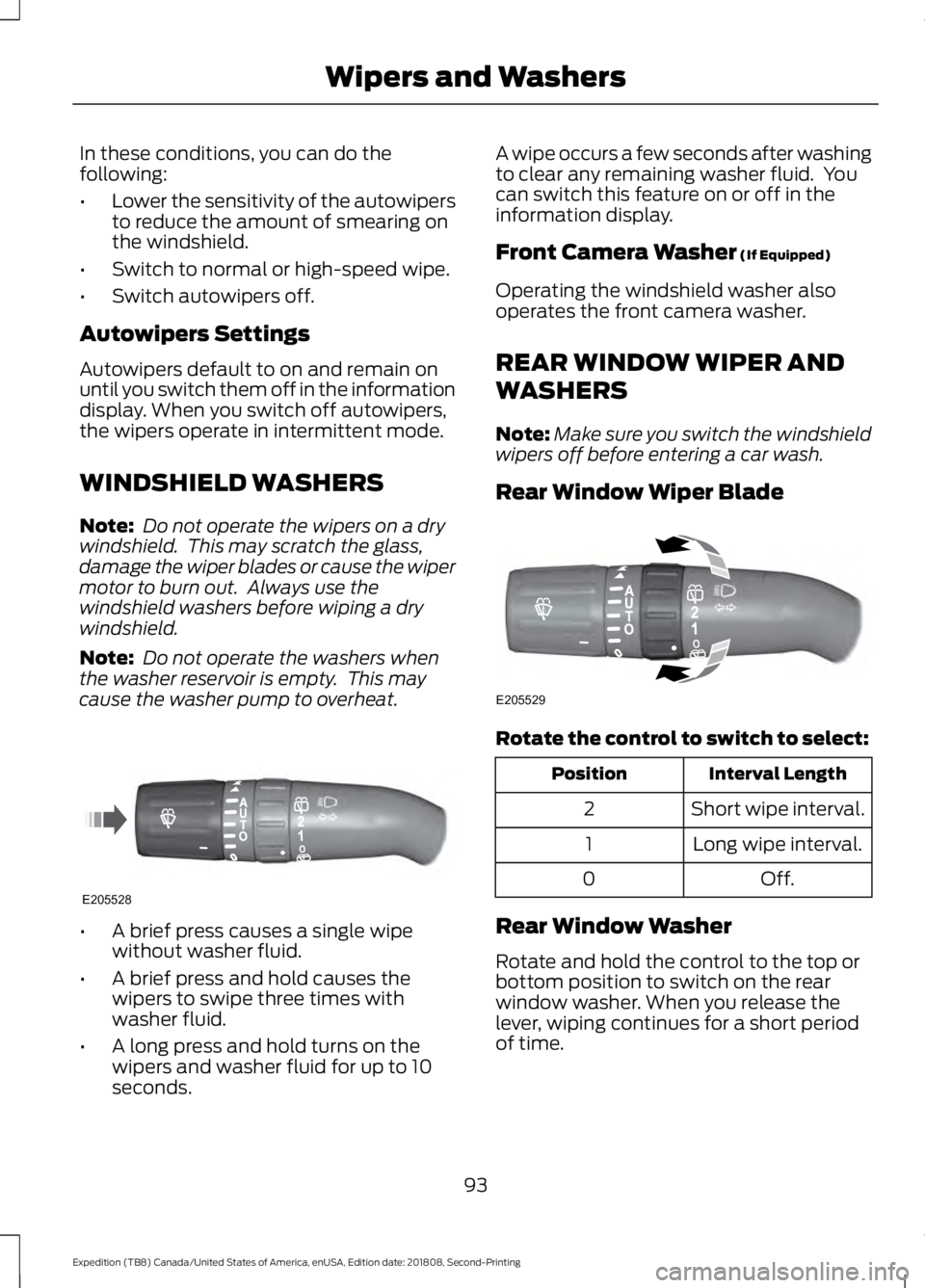 FORD EXPEDITION 2019 Owners Manual In these conditions, you can do the
following:
•
Lower the sensitivity of the autowipers
to reduce the amount of smearing on
the windshield.
• Switch to normal or high-speed wipe.
• Switch autow FORD EXPEDITION 2019 Owners Manual In these conditions, you can do the
following:
•
Lower the sensitivity of the autowipers
to reduce the amount of smearing on
the windshield.
• Switch to normal or high-speed wipe.
• Switch autow