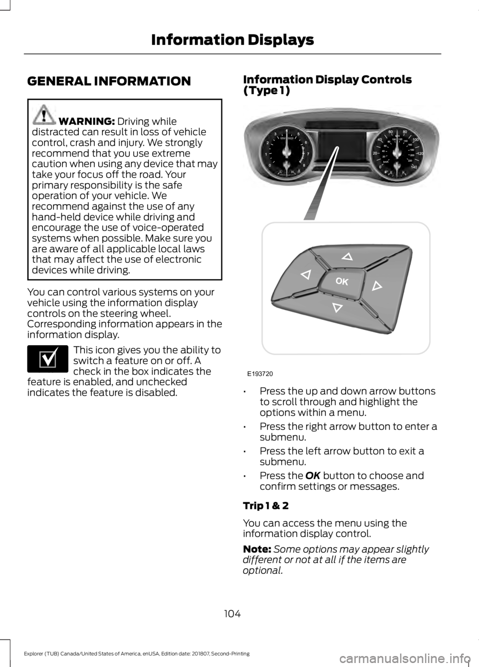 FORD EXPLORER 2019  Owners Manual GENERAL INFORMATION
WARNING: Driving while
distracted can result in loss of vehicle
control, crash and injury. We strongly
recommend that you use extreme
caution when using any device that may
take yo