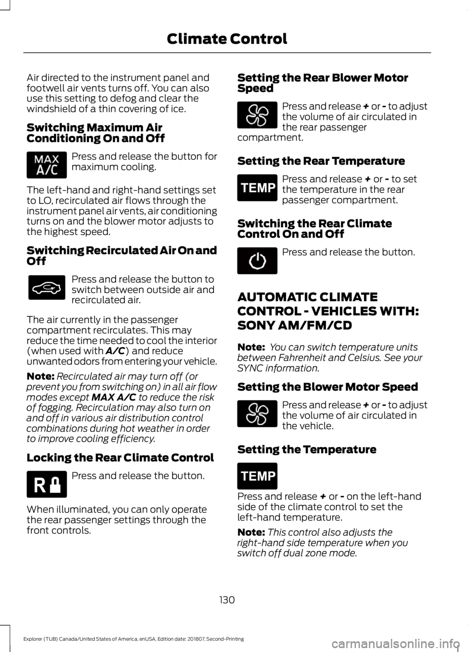 FORD EXPLORER 2019  Owners Manual Air directed to the instrument panel and
footwell air vents turns off. You can also
use this setting to defog and clear the
windshield of a thin covering of ice.
Switching Maximum Air
Conditioning On 