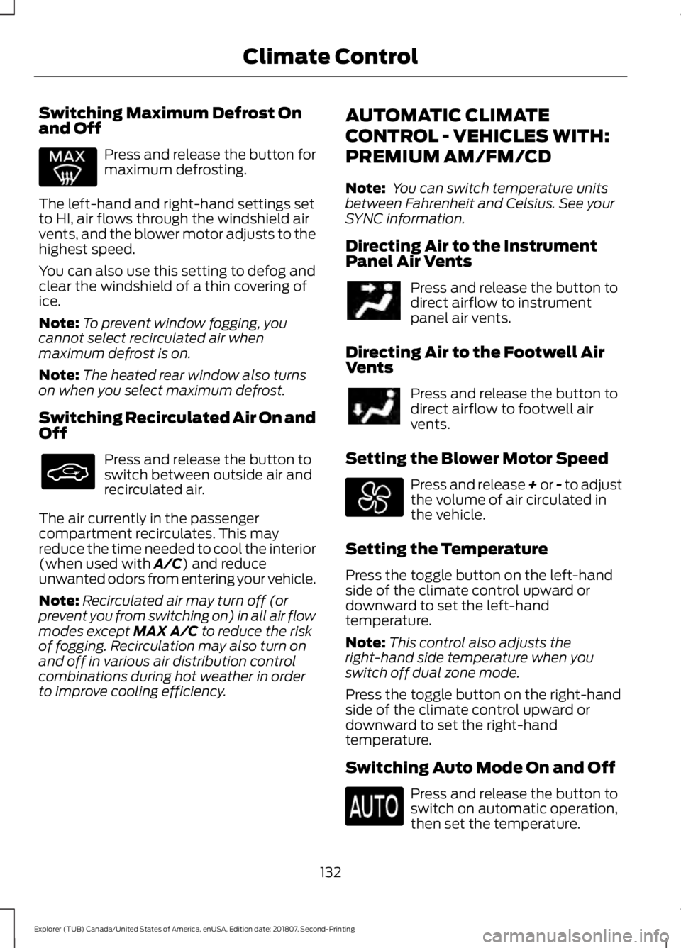 FORD EXPLORER 2019  Owners Manual Switching Maximum Defrost On
and Off
Press and release the button for
maximum defrosting.
The left-hand and right-hand settings set
to HI, air flows through the windshield air
vents, and the blower mo