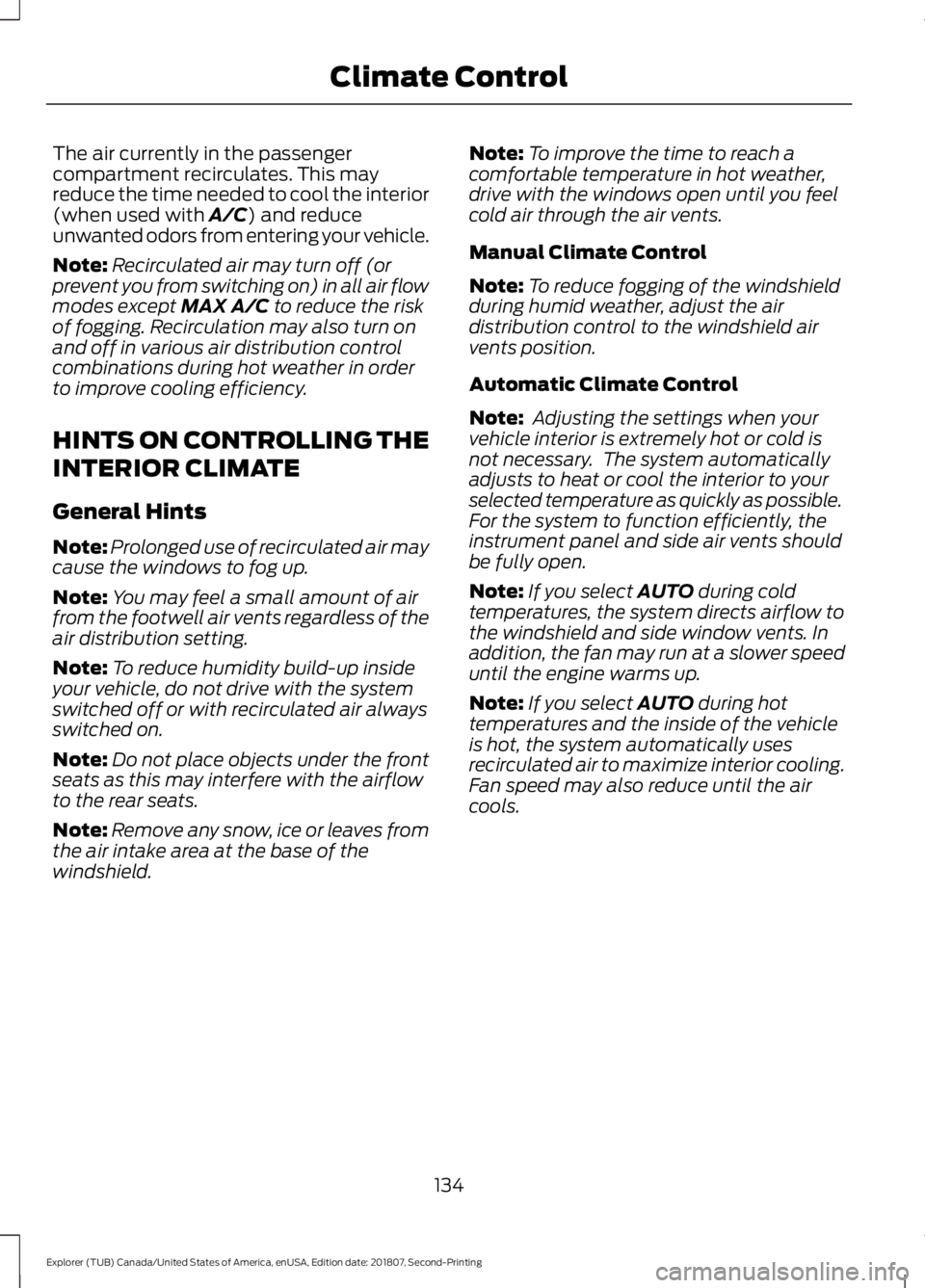 FORD EXPLORER 2019  Owners Manual The air currently in the passenger
compartment recirculates. This may
reduce the time needed to cool the interior
(when used with A/C) and reduce
unwanted odors from entering your vehicle.
Note: Recir