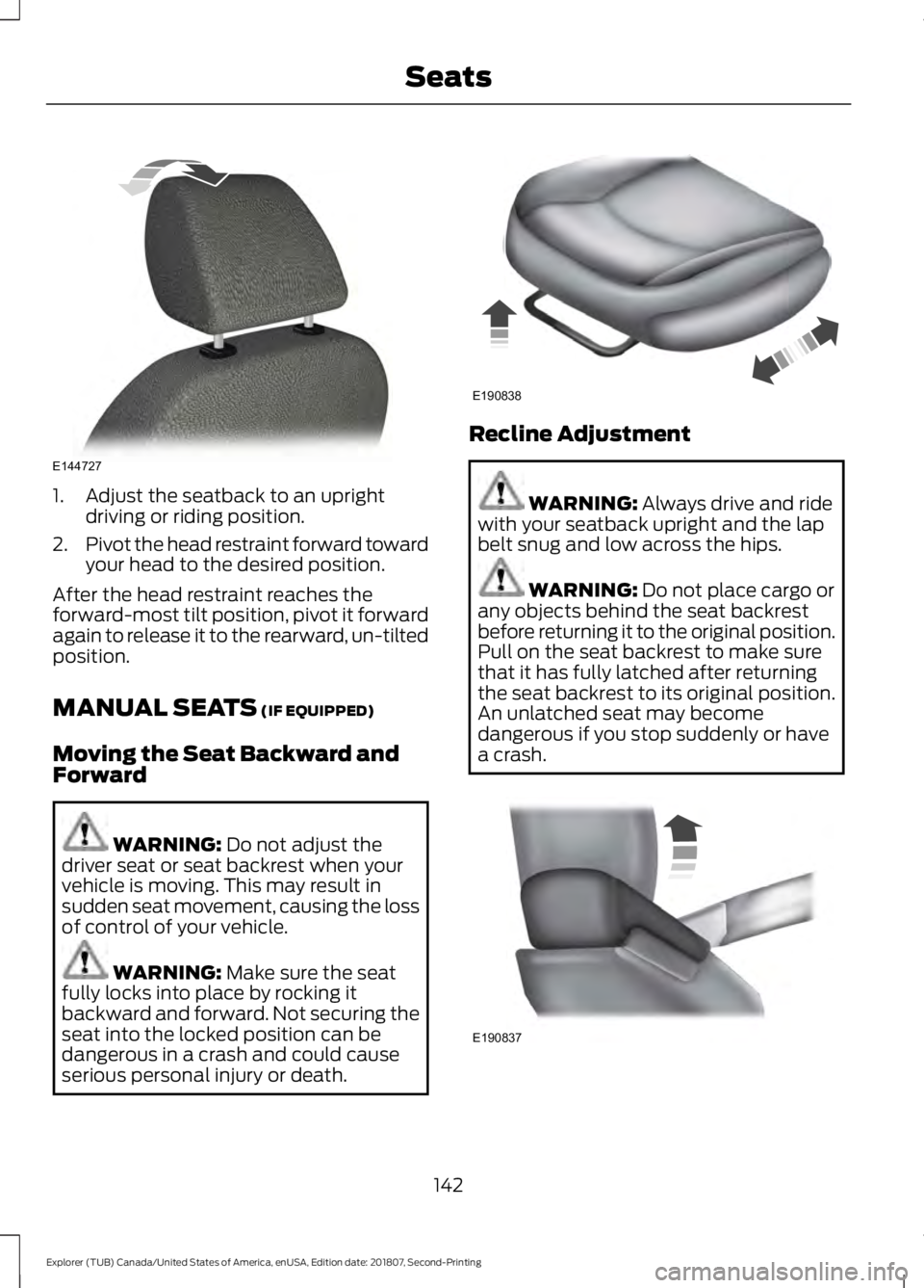 FORD EXPLORER 2019  Owners Manual 1. Adjust the seatback to an upright
driving or riding position.
2. Pivot the head restraint forward toward
your head to the desired position.
After the head restraint reaches the
forward-most tilt po