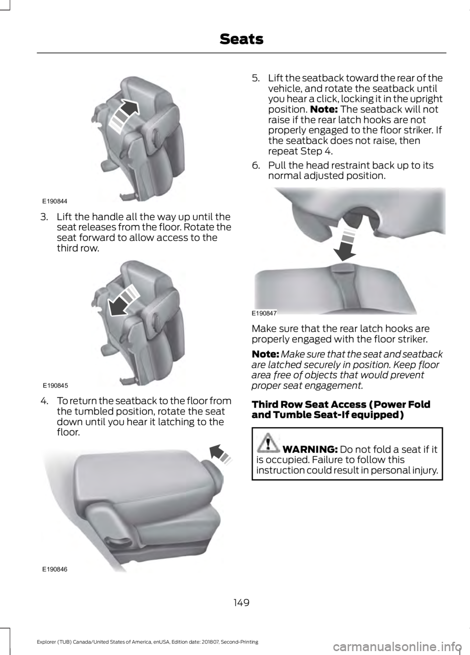 FORD EXPLORER 2019  Owners Manual 3. Lift the handle all the way up until the
seat releases from the floor. Rotate the
seat forward to allow access to the
third row. 4.
To return the seatback to the floor from
the tumbled position, ro