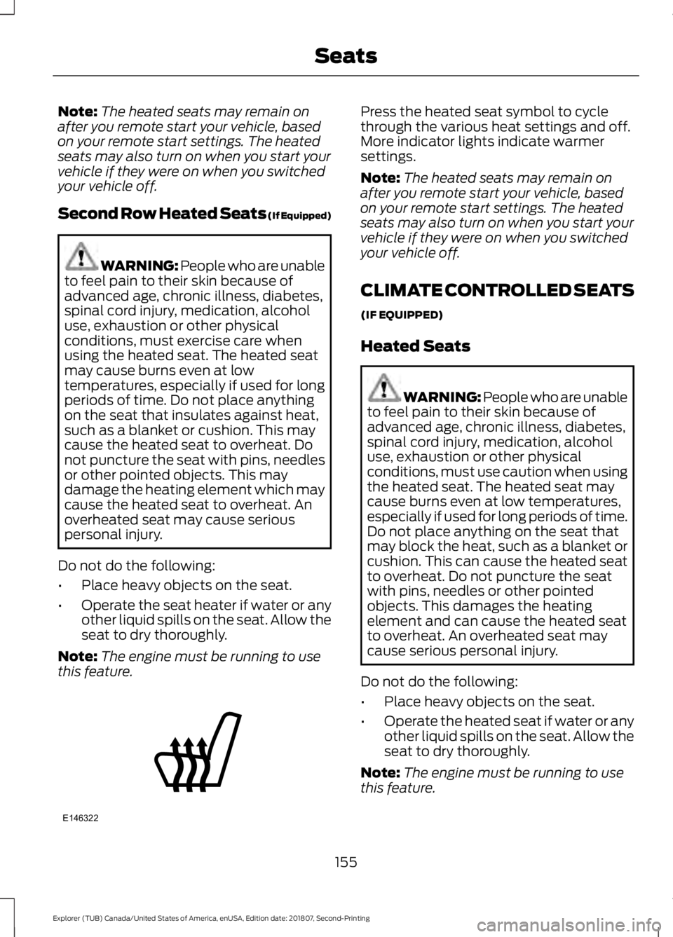 FORD EXPLORER 2019  Owners Manual Note:
The heated seats may remain on
after you remote start your vehicle, based
on your remote start settings. The heated
seats may also turn on when you start your
vehicle if they were on when you sw