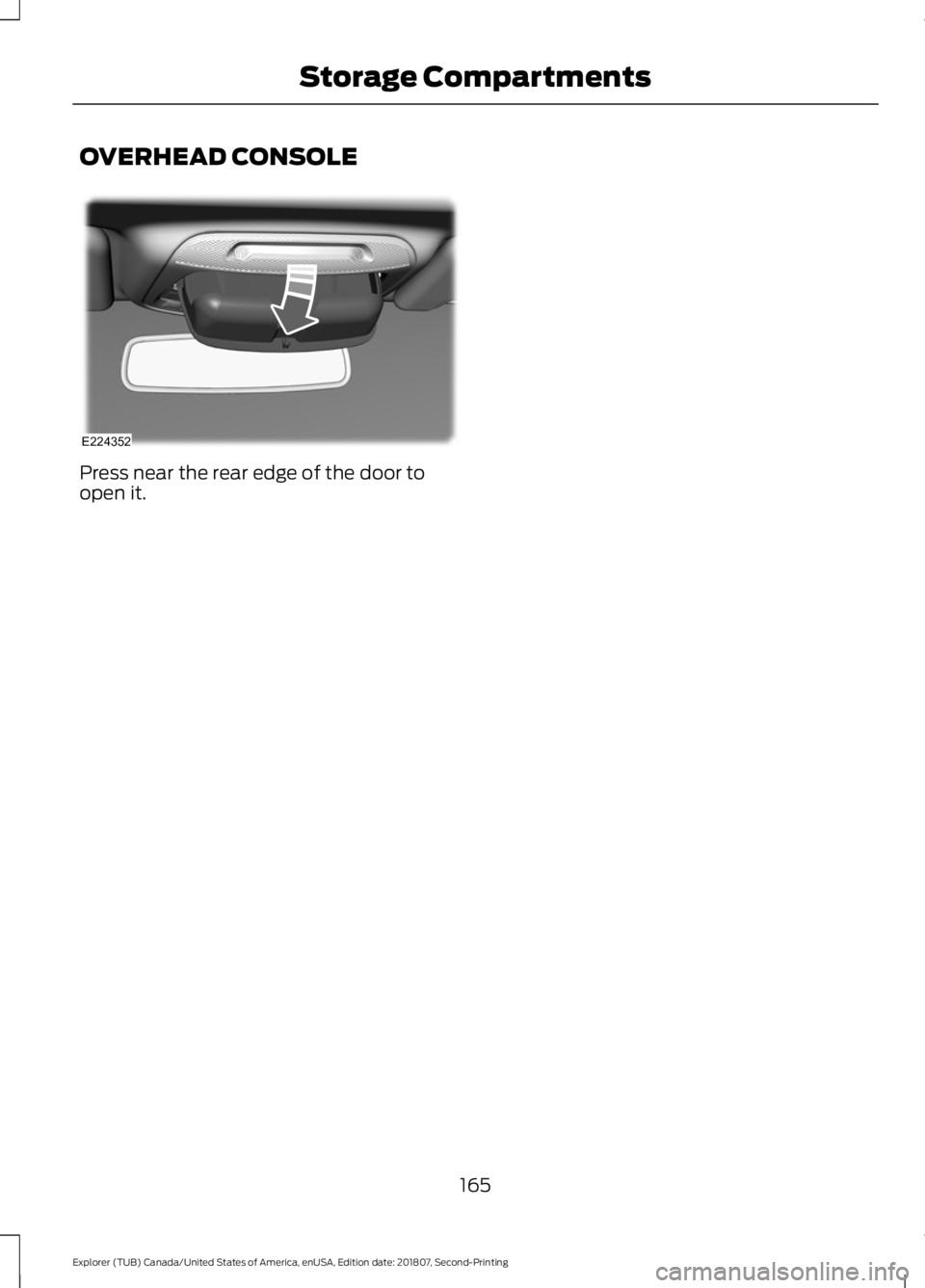 FORD EXPLORER 2019  Owners Manual OVERHEAD CONSOLE
Press near the rear edge of the door to
open it.
165
Explorer (TUB) Canada/United States of America, enUSA, Edition date: 201807, Second-Printing Storage CompartmentsE224352  