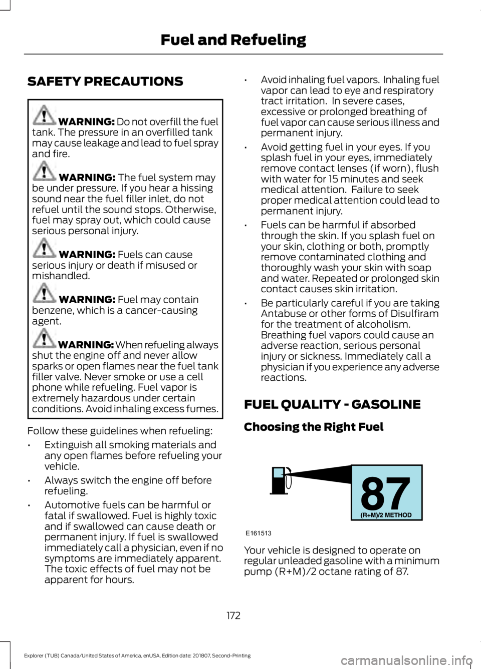 FORD EXPLORER 2019  Owners Manual SAFETY PRECAUTIONS
WARNING: Do not overfill the fuel
tank. The pressure in an overfilled tank
may cause leakage and lead to fuel spray
and fire. WARNING: 
The fuel system may
be under pressure. If you