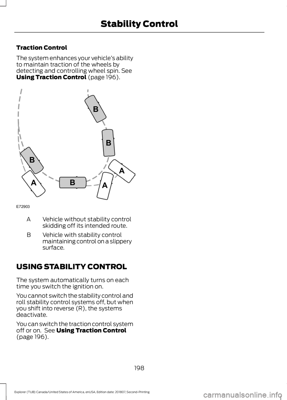FORD EXPLORER 2019  Owners Manual Traction Control
The system enhances your vehicle
’s ability
to maintain traction of the wheels by
detecting and controlling wheel spin. See
Using Traction Control (page 196). Vehicle without stabil