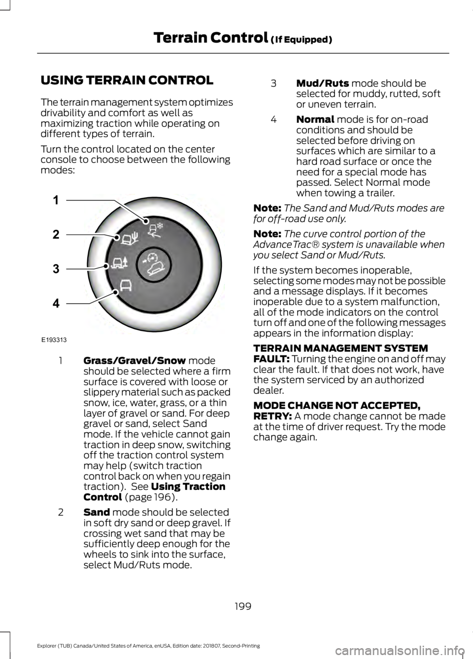 FORD EXPLORER 2019  Owners Manual USING TERRAIN CONTROL
The terrain management system optimizes
drivability and comfort as well as
maximizing traction while operating on
different types of terrain.
Turn the control located on the cent