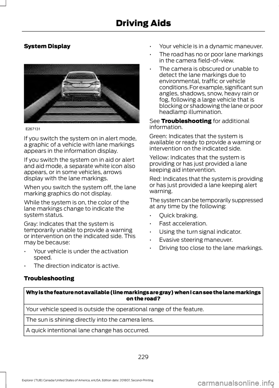 FORD EXPLORER 2019  Owners Manual System Display
If you switch the system on in alert mode,
a graphic of a vehicle with lane markings
appears in the information display.
If you switch the system on in aid or alert
and aid mode, a sepa
