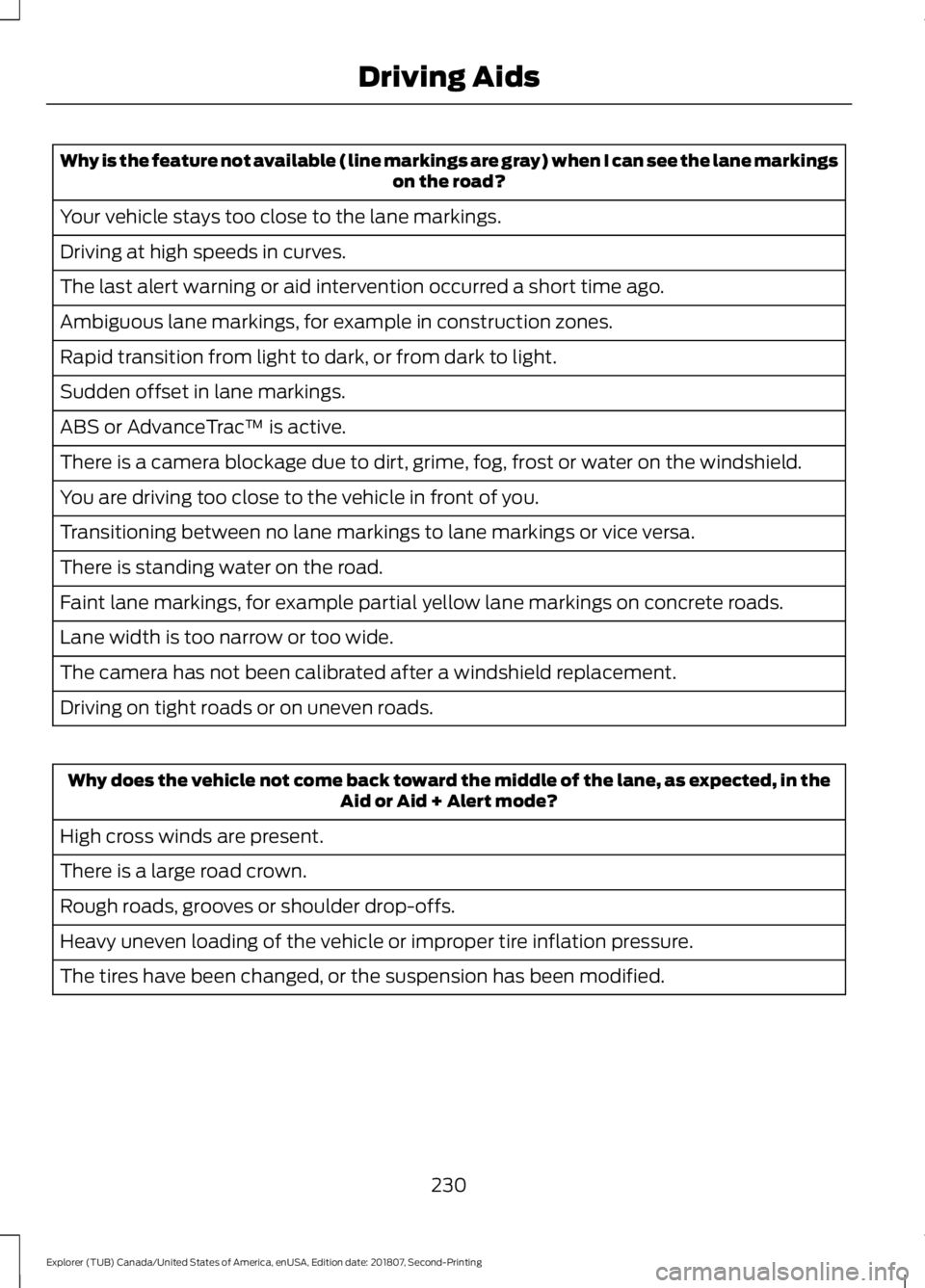 FORD EXPLORER 2019  Owners Manual Why is the feature not available (line markings are gray) when I can see the lane markings
on the road?
Your vehicle stays too close to the lane markings.
Driving at high speeds in curves.
The last al
