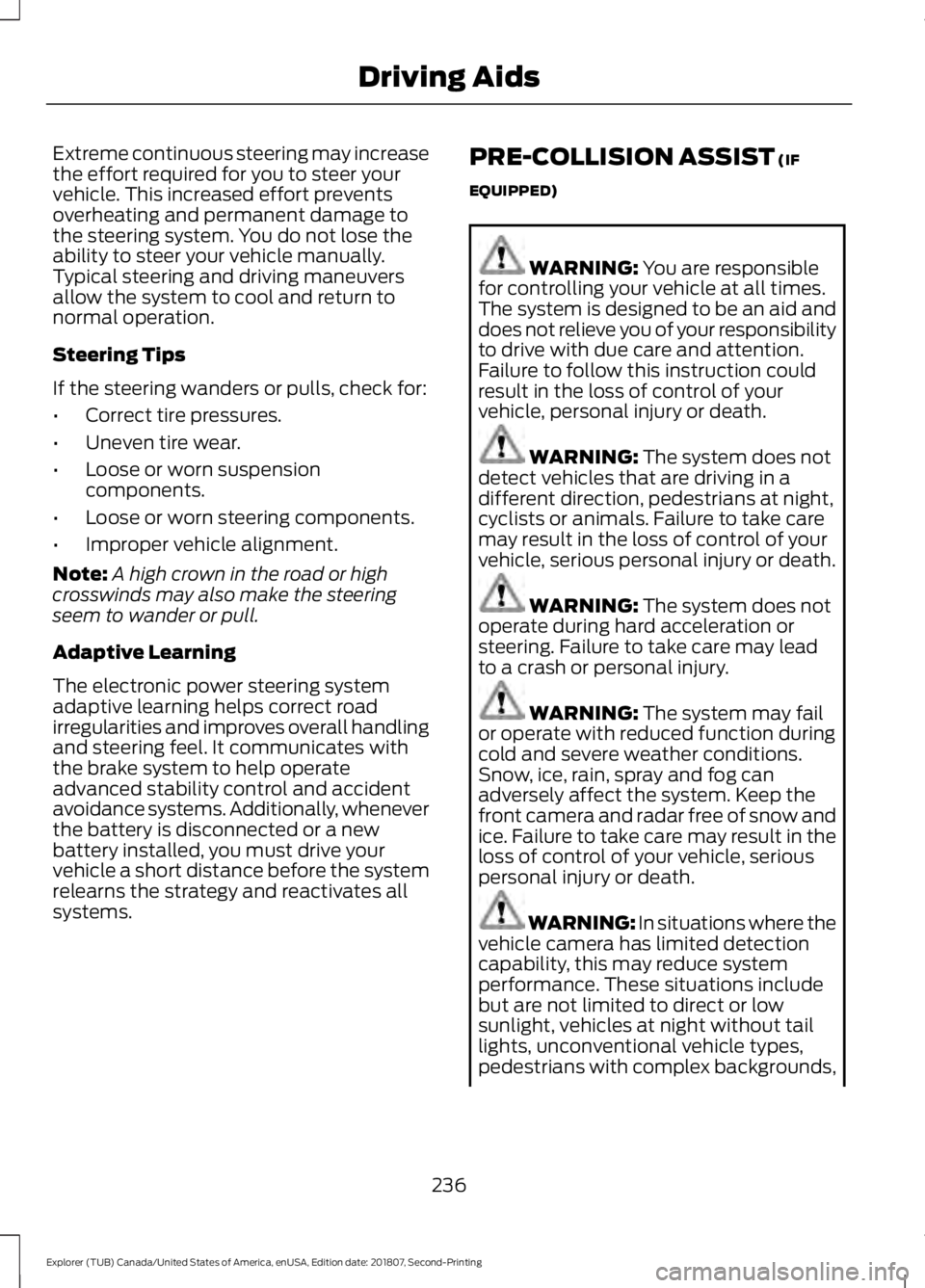FORD EXPLORER 2019  Owners Manual Extreme continuous steering may increase
the effort required for you to steer your
vehicle. This increased effort prevents
overheating and permanent damage to
the steering system. You do not lose the
