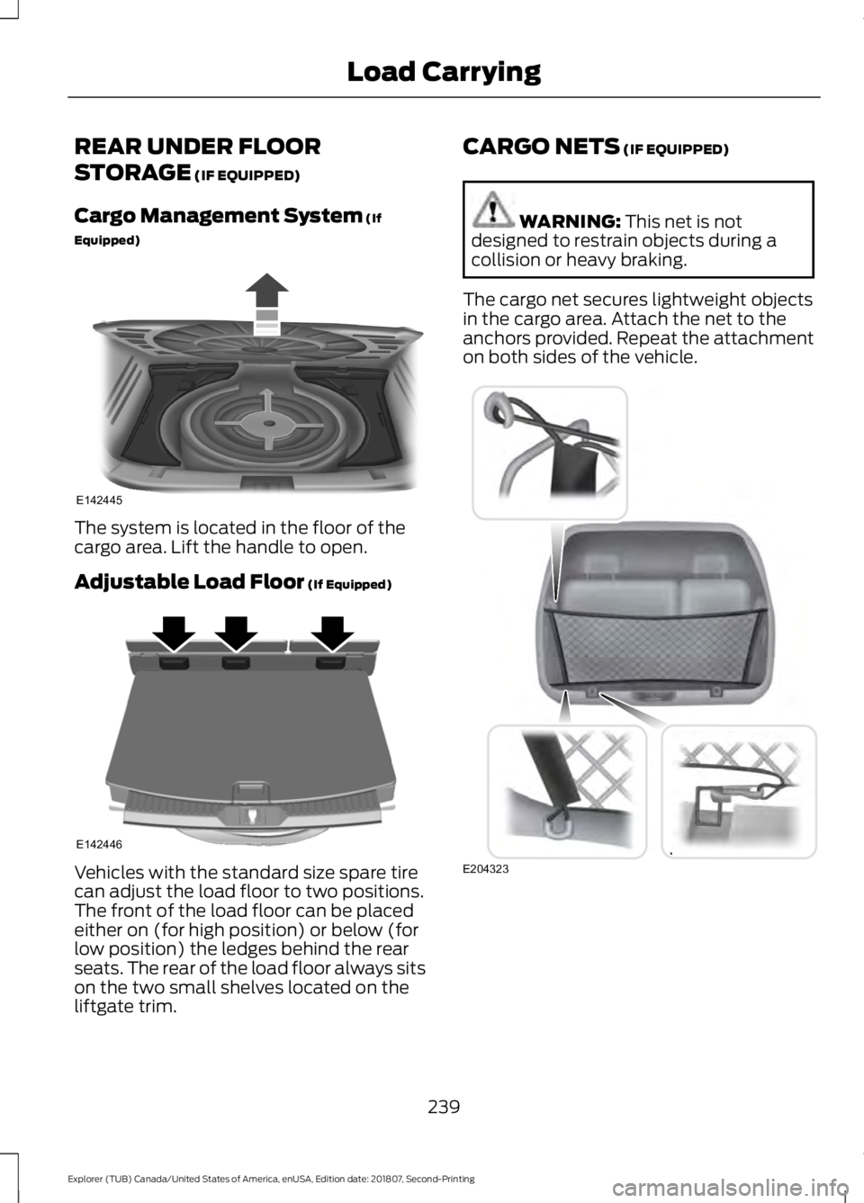 FORD EXPLORER 2019  Owners Manual REAR UNDER FLOOR
STORAGE (IF EQUIPPED)
Cargo Management System
 (If
Equipped) The system is located in the floor of the
cargo area. Lift the handle to open.
Adjustable Load Floor
 (If Equipped)
Vehicl