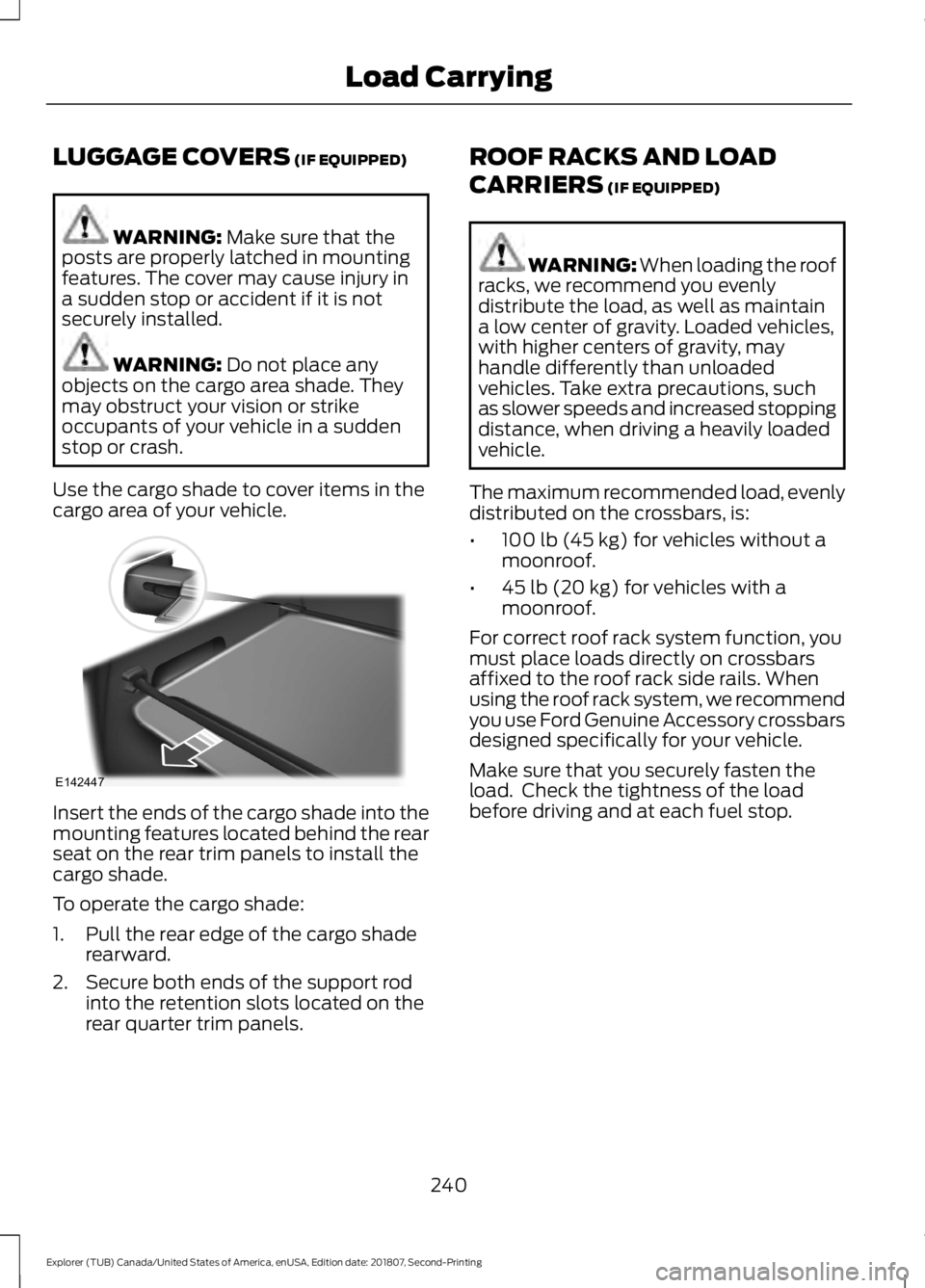 FORD EXPLORER 2019  Owners Manual LUGGAGE COVERS (IF EQUIPPED)
WARNING: 
Make sure that the
posts are properly latched in mounting
features. The cover may cause injury in
a sudden stop or accident if it is not
securely installed. WARN