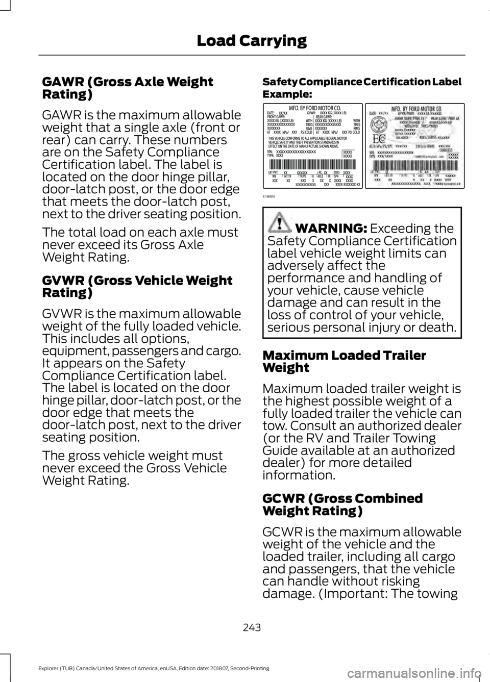 FORD EXPLORER 2019  Owners Manual GAWR (Gross Axle Weight
Rating)
GAWR is the maximum allowable
weight that a single axle (front or
rear) can carry. These numbers
are on the Safety Compliance
Certification label. The label is
located 