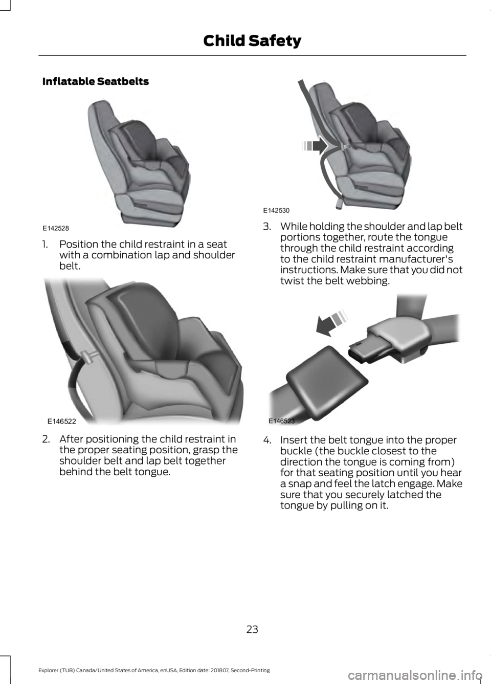 FORD EXPLORER 2019  Owners Manual Inflatable Seatbelts
1. Position the child restraint in a seat
with a combination lap and shoulder
belt. 2. After positioning the child restraint in
the proper seating position, grasp the
shoulder bel