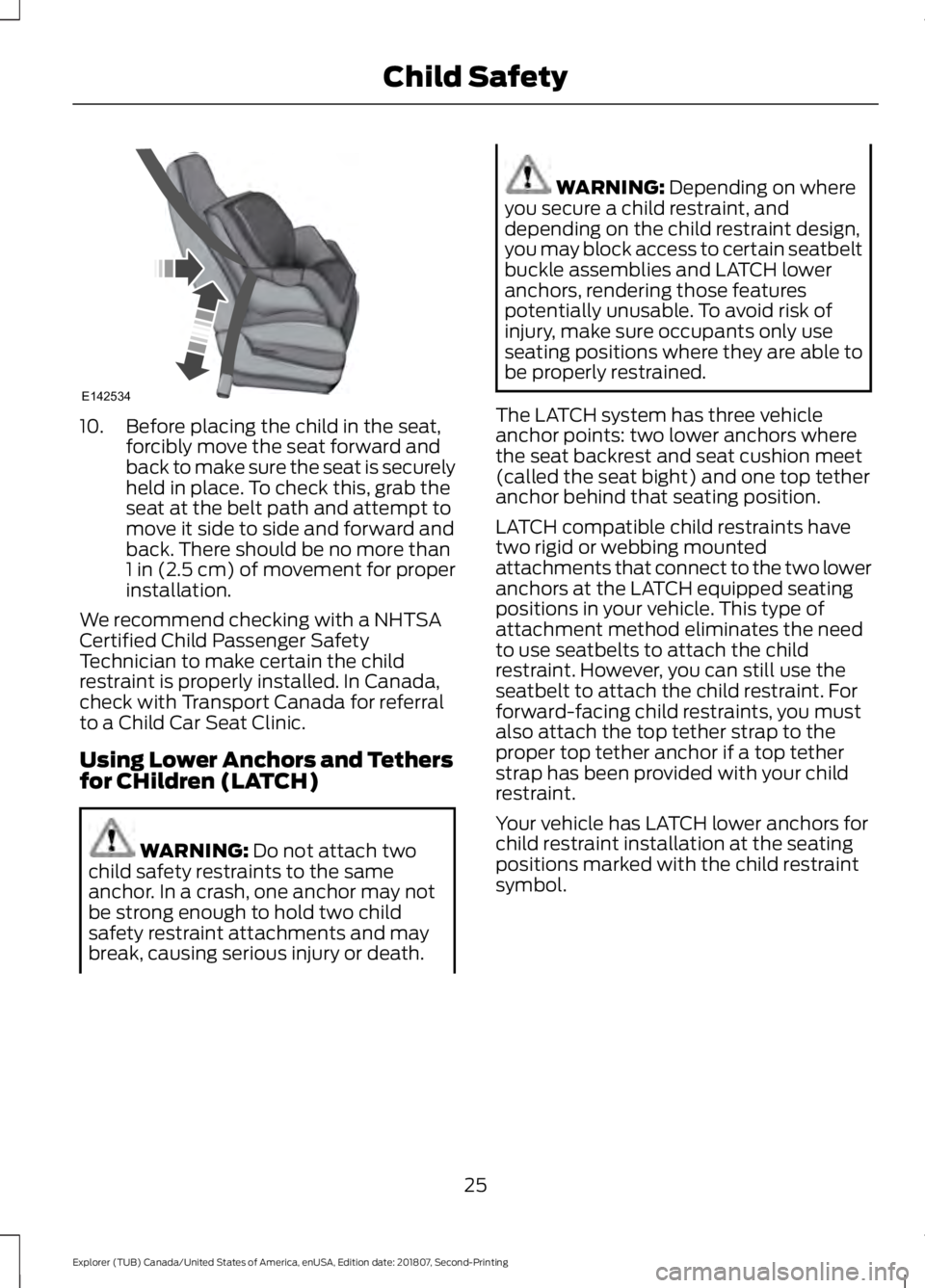 FORD EXPLORER 2019  Owners Manual 10. Before placing the child in the seat,
forcibly move the seat forward and
back to make sure the seat is securely
held in place. To check this, grab the
seat at the belt path and attempt to
move it 