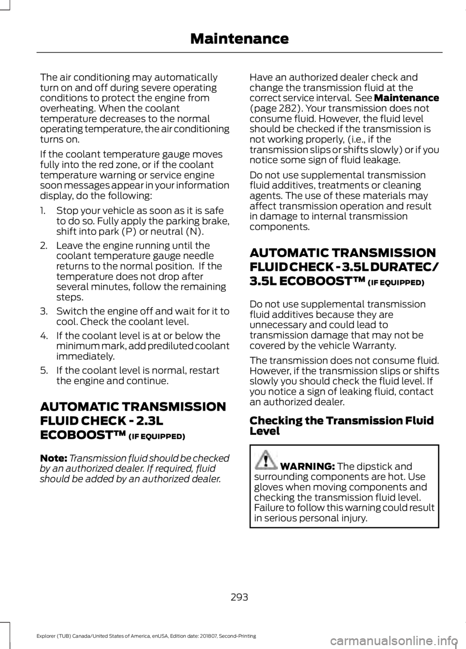 FORD EXPLORER 2019  Owners Manual The air conditioning may automatically
turn on and off during severe operating
conditions to protect the engine from
overheating. When the coolant
temperature decreases to the normal
operating tempera