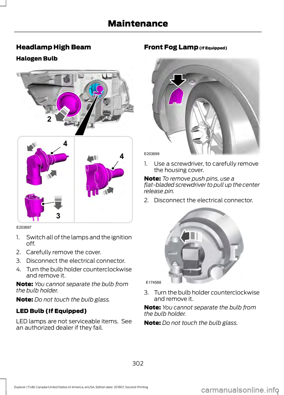 FORD EXPLORER 2019  Owners Manual Headlamp High Beam
Halogen Bulb
1.
Switch all of the lamps and the ignition
off.
2. Carefully remove the cover.
3. Disconnect the electrical connector.
4. Turn the bulb holder counterclockwise
and rem