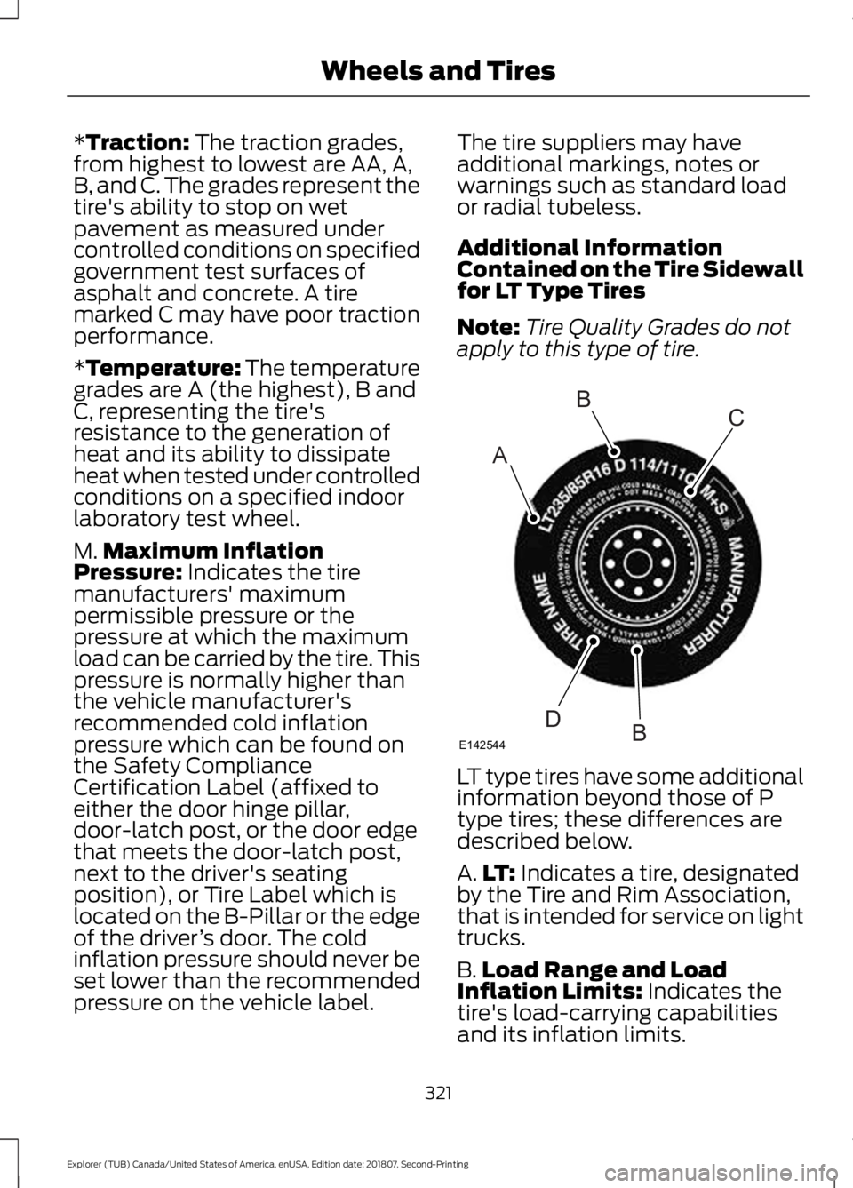 FORD EXPLORER 2019  Owners Manual *Traction: The traction grades,
from highest to lowest are AA, A,
B, and C. The grades represent the
tire's ability to stop on wet
pavement as measured under
controlled conditions on specified
gov