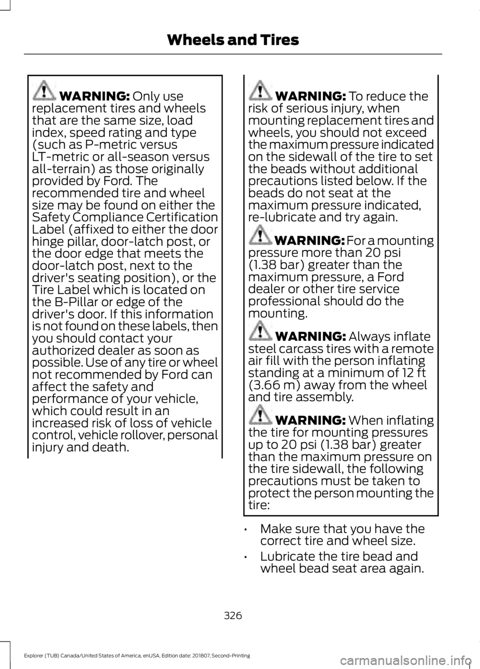 FORD EXPLORER 2019  Owners Manual WARNING: Only use
replacement tires and wheels
that are the same size, load
index, speed rating and type
(such as P-metric versus
LT-metric or all-season versus
all-terrain) as those originally
provid