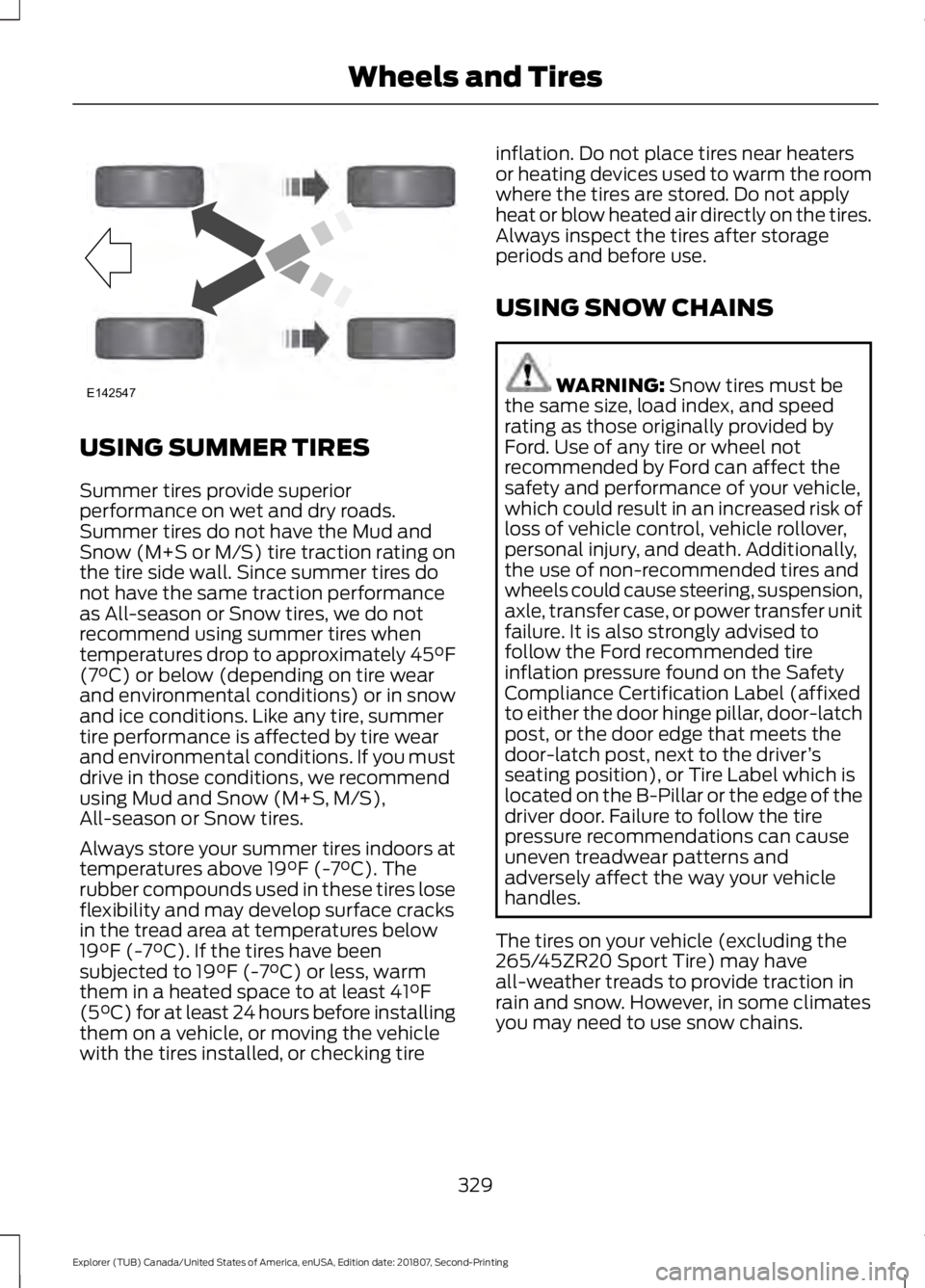 FORD EXPLORER 2019  Owners Manual USING SUMMER TIRES
Summer tires provide superior
performance on wet and dry roads.
Summer tires do not have the Mud and
Snow (M+S or M/S) tire traction rating on
the tire side wall. Since summer tires
