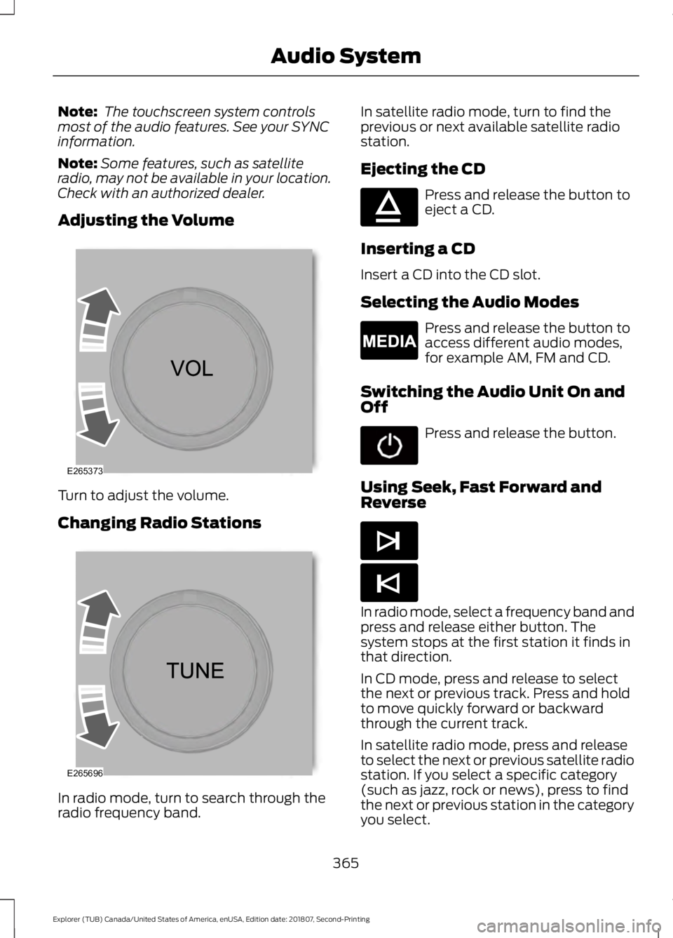 FORD EXPLORER 2019 Owners Manual Note:
The touchscreen system controls
most of the audio features. See your SYNC
information.
Note: Some features, such as satellite
radio, may not be available in your location.
Check with an authori FORD EXPLORER 2019 Owners Manual Note:
The touchscreen system controls
most of the audio features. See your SYNC
information.
Note: Some features, such as satellite
radio, may not be available in your location.
Check with an authori