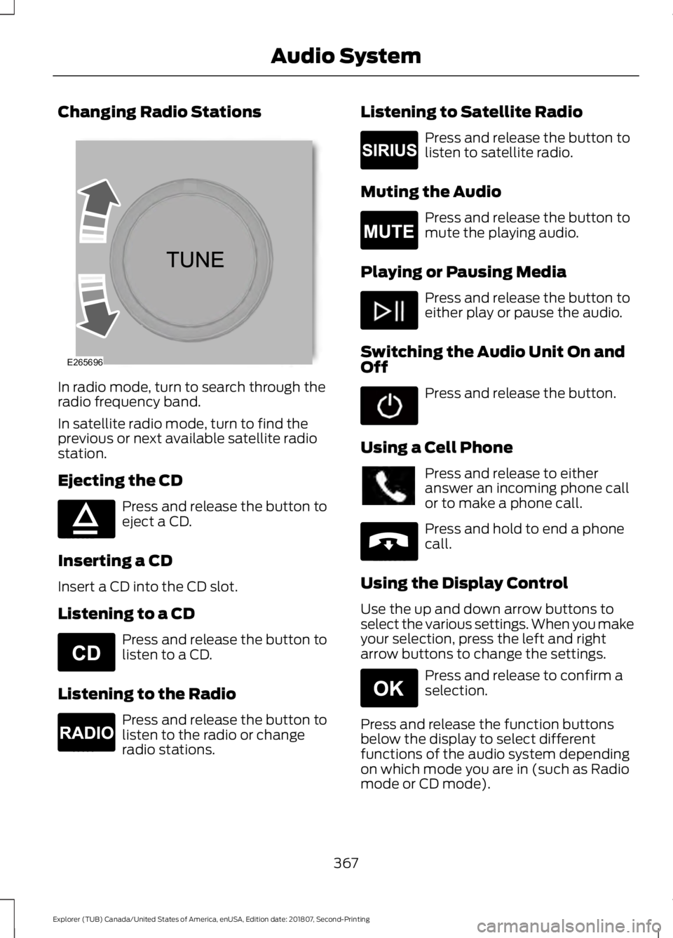 FORD EXPLORER 2019  Owners Manual Changing Radio Stations
In radio mode, turn to search through the
radio frequency band.
In satellite radio mode, turn to find the
previous or next available satellite radio
station.
Ejecting the CD
Pr