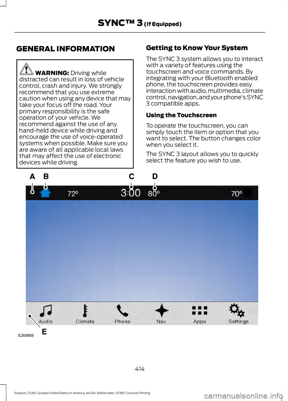 FORD EXPLORER 2019  Owners Manual GENERAL INFORMATION
WARNING: Driving while
distracted can result in loss of vehicle
control, crash and injury. We strongly
recommend that you use extreme
caution when using any device that may
take yo