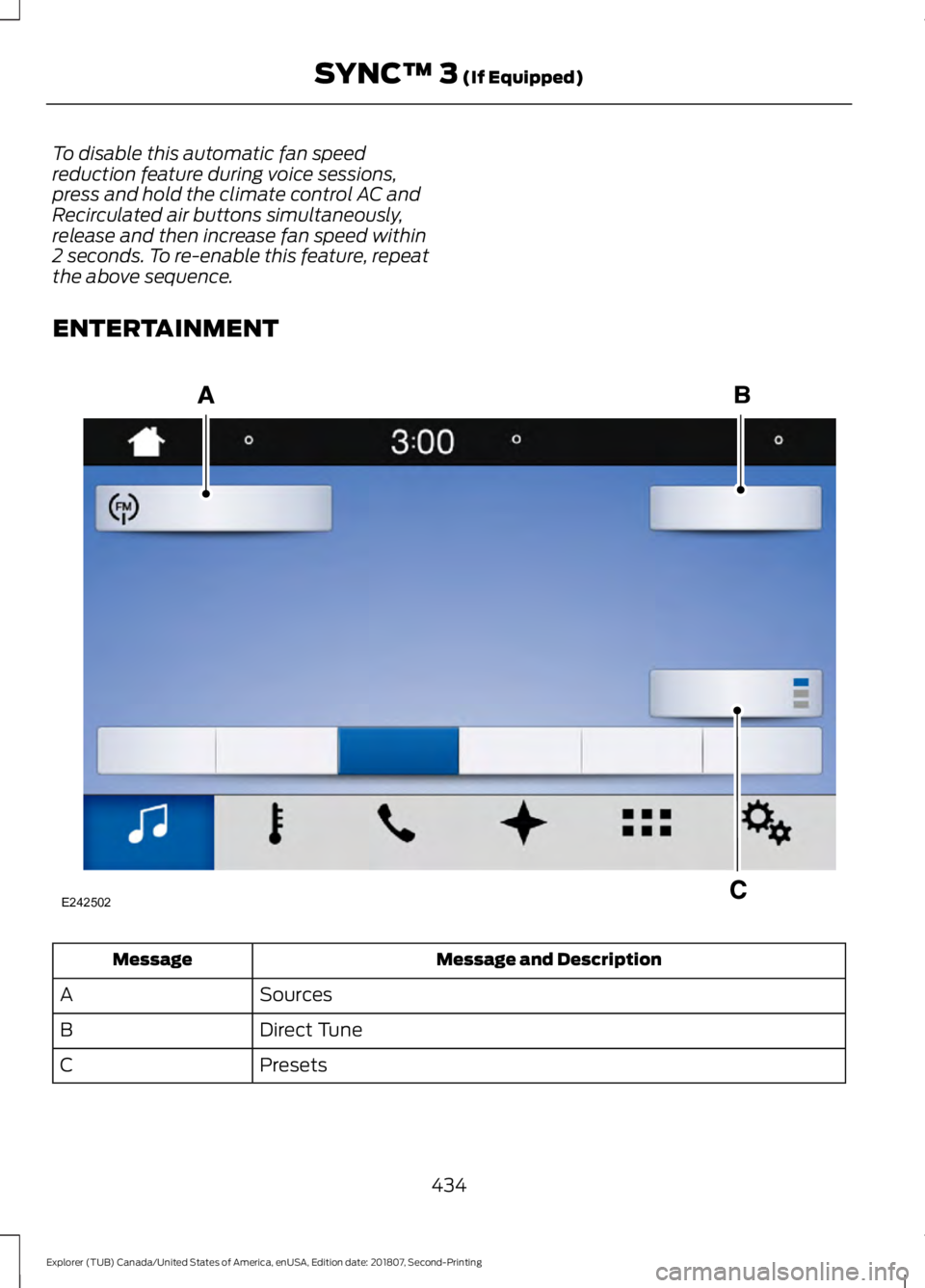 FORD EXPLORER 2019  Owners Manual To disable this automatic fan speed
reduction feature during voice sessions,
press and hold the climate control AC and
Recirculated air buttons simultaneously,
release and then increase fan speed with