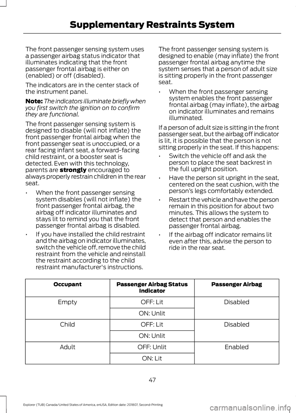 FORD EXPLORER 2019  Owners Manual The front passenger sensing system uses
a passenger airbag status indicator that
illuminates indicating that the front
passenger frontal airbag is either on
(enabled) or off (disabled).
The indicators
