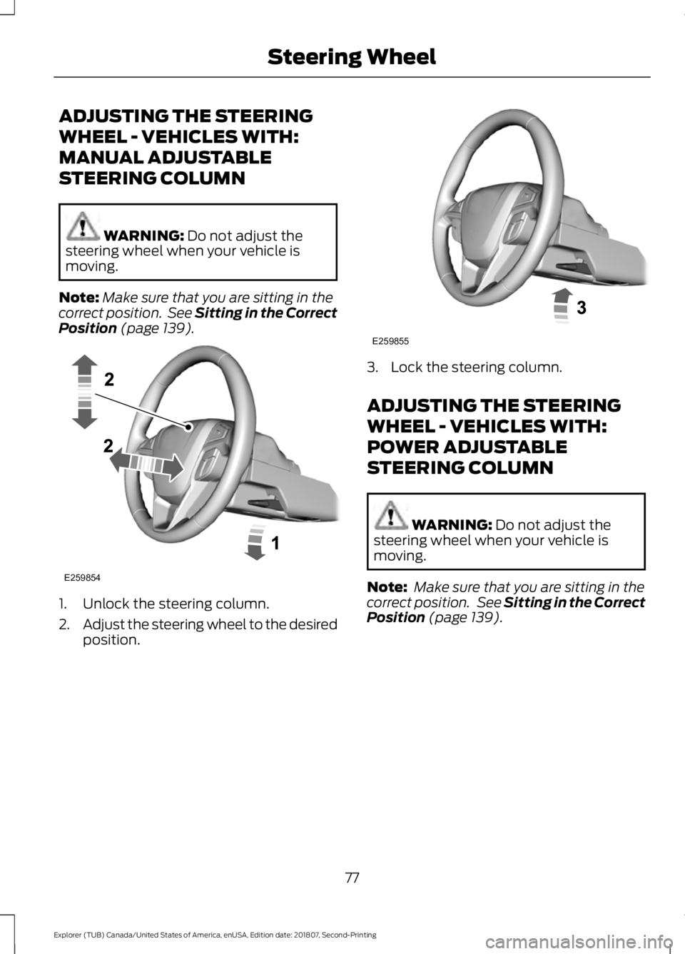 FORD EXPLORER 2019  Owners Manual ADJUSTING THE STEERING
WHEEL - VEHICLES WITH:
MANUAL ADJUSTABLE
STEERING COLUMN
WARNING: Do not adjust the
steering wheel when your vehicle is
moving.
Note: Make sure that you are sitting in the
corre