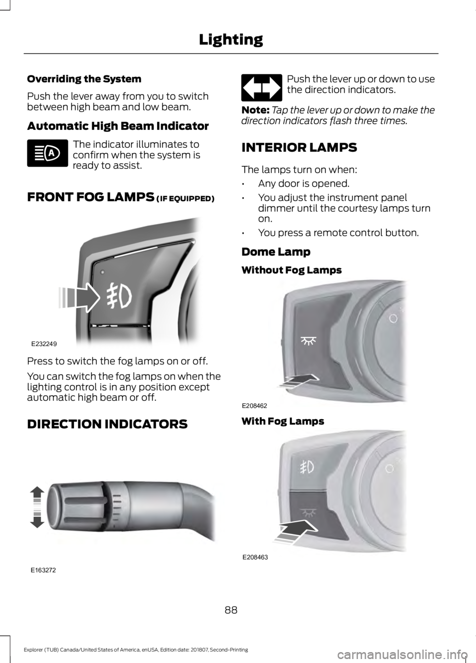 FORD EXPLORER 2019  Owners Manual Overriding the System
Push the lever away from you to switch
between high beam and low beam.
Automatic High Beam Indicator
The indicator illuminates to
confirm when the system is
ready to assist.
FRON