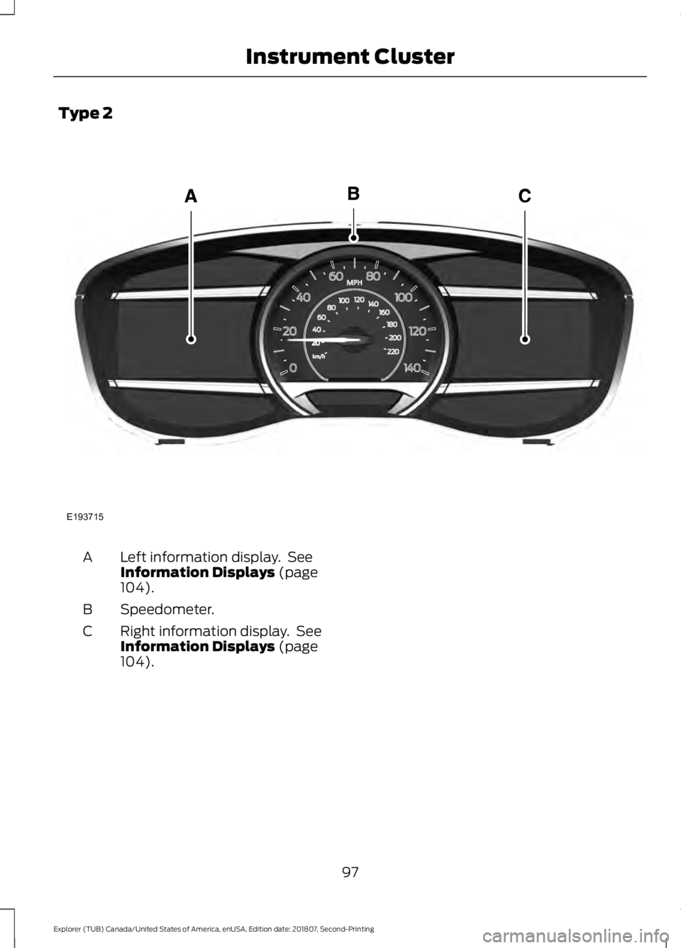 FORD EXPLORER 2019  Owners Manual Type 2
Left information display.  See
Information Displays (page
104).
A
Speedometer.
B
Right information display.  See
Information Displays
 (page
104).
C
97
Explorer (TUB) Canada/United States of Am