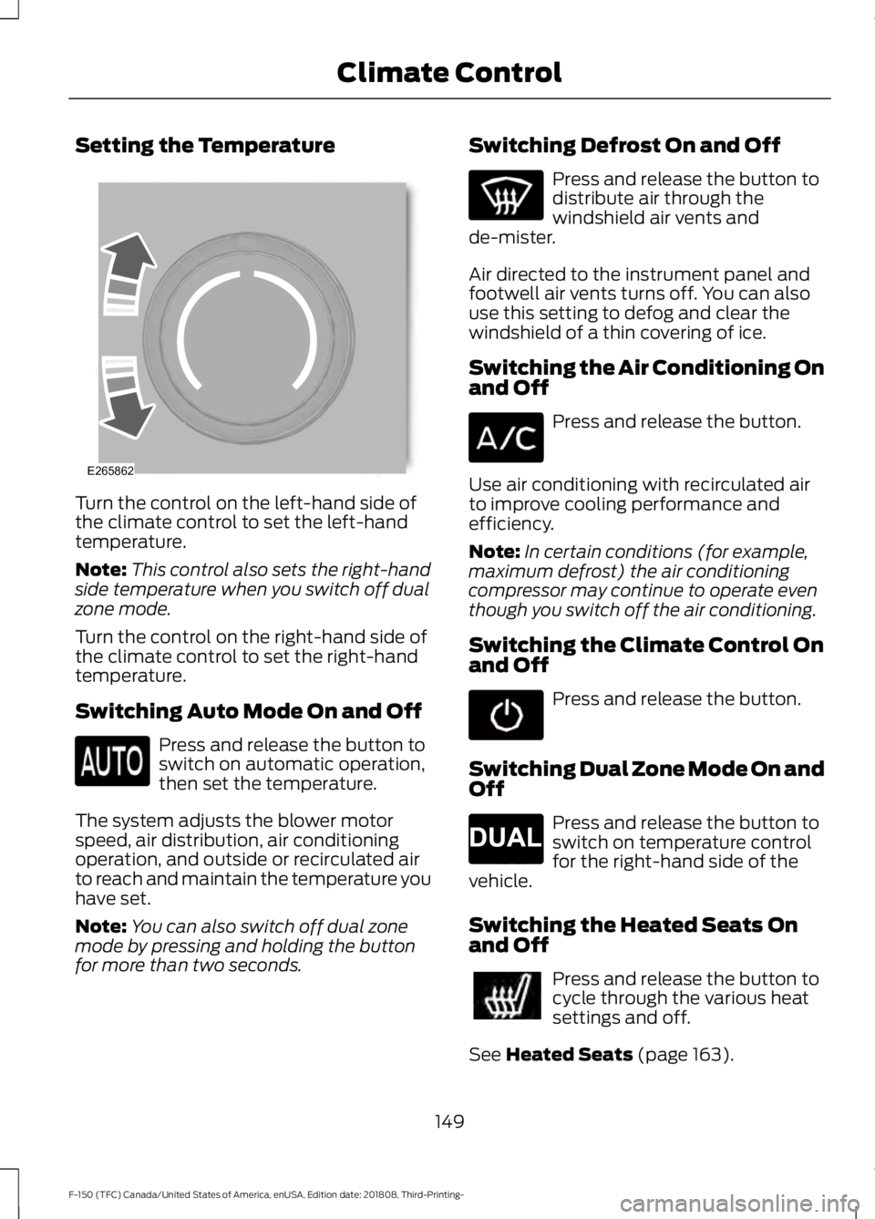 FORD F-150 2019 Owners Manual Setting the Temperature
Turn the control on the left-hand side of
the climate control to set the left-hand
temperature.
Note:
This control also sets the right-hand
side temperature when you switch off FORD F-150 2019 Owners Manual Setting the Temperature
Turn the control on the left-hand side of
the climate control to set the left-hand
temperature.
Note:
This control also sets the right-hand
side temperature when you switch off